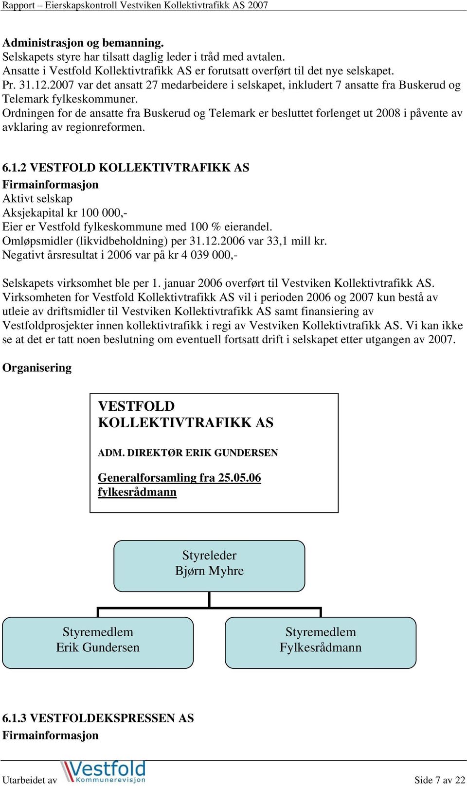 Ordningen for de ansatte fra Buskerud og Telemark er besluttet forlenget ut 2008 i påvente av avklaring av regionreformen. 6.1.