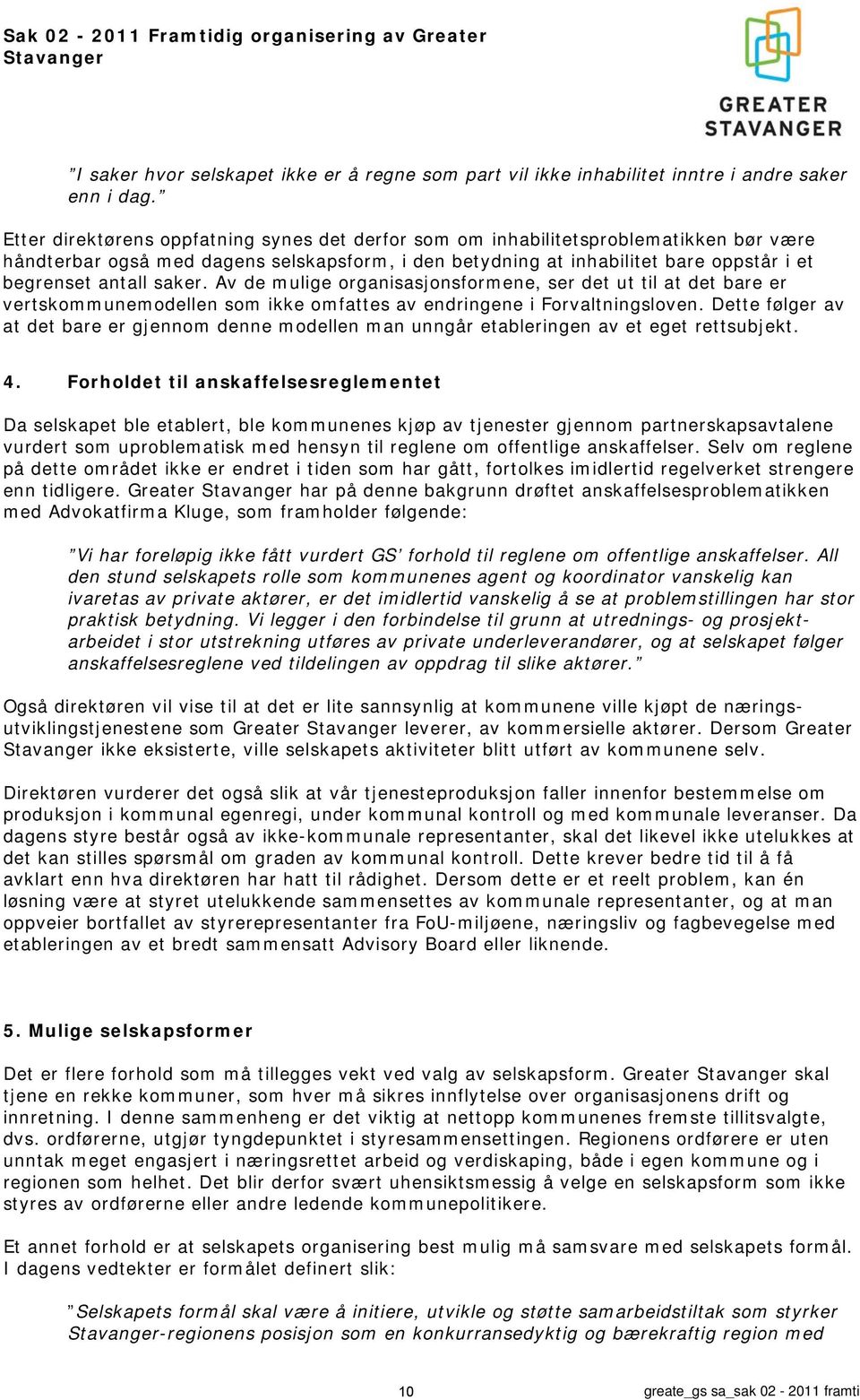 saker. Av de mulige organisasjonsformene, ser det ut til at det bare er vertskommunemodellen som ikke omfattes av endringene i Forvaltningsloven.