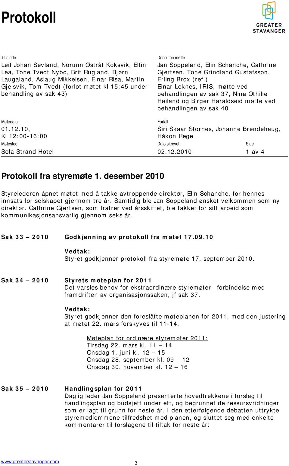 ) Einar Leknes, IRIS, møtte ved behandlingen av sak 37, Nina Othilie Høiland og Birger Haraldseid møtte ved behandlingen av sak 40 Møtedato 01.12.