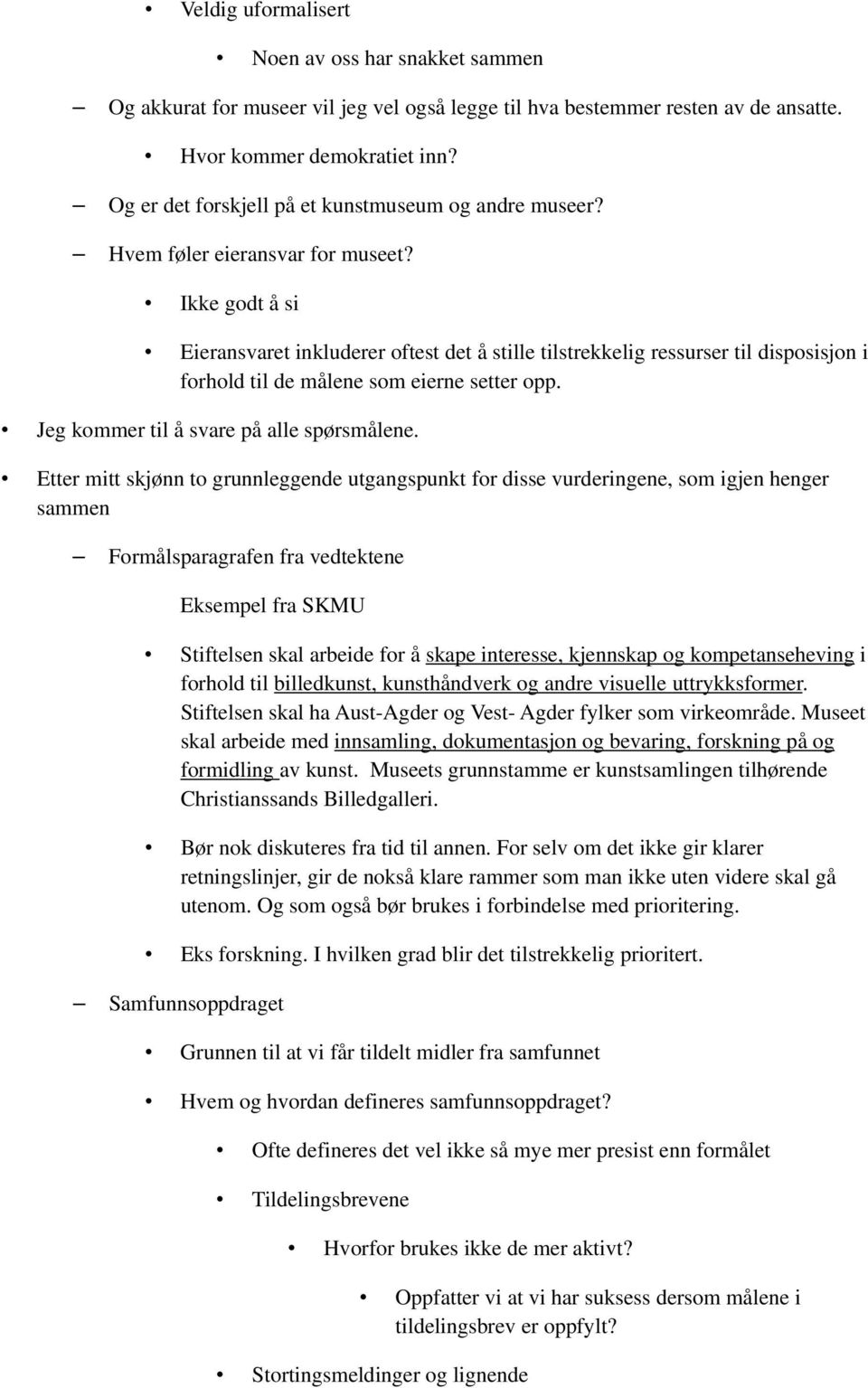 Ikke godt å si Eieransvaret inkluderer oftest det å stille tilstrekkelig ressurser til disposisjon i forhold til de målene som eierne setter opp. Jeg kommer til å svare på alle spørsmålene.