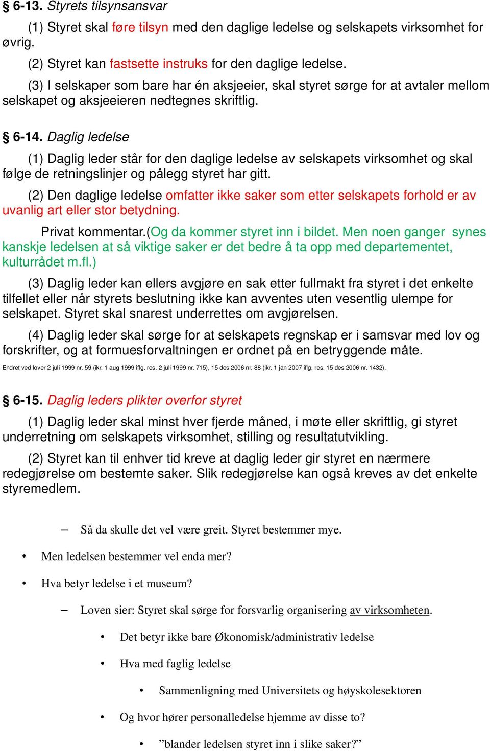 Daglig ledelse (1) Daglig leder står for den daglige ledelse av selskapets virksomhet og skal følge de retningslinjer og pålegg styret har gitt.