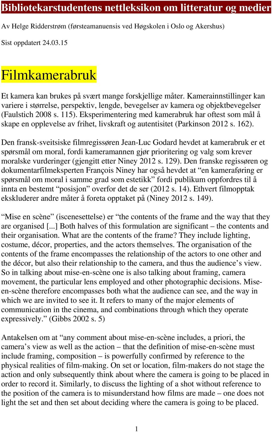 115). Eksperimentering med kamerabruk har oftest som mål å skape en opplevelse av frihet, livskraft og autentisitet (Parkinson 2012 s. 162).