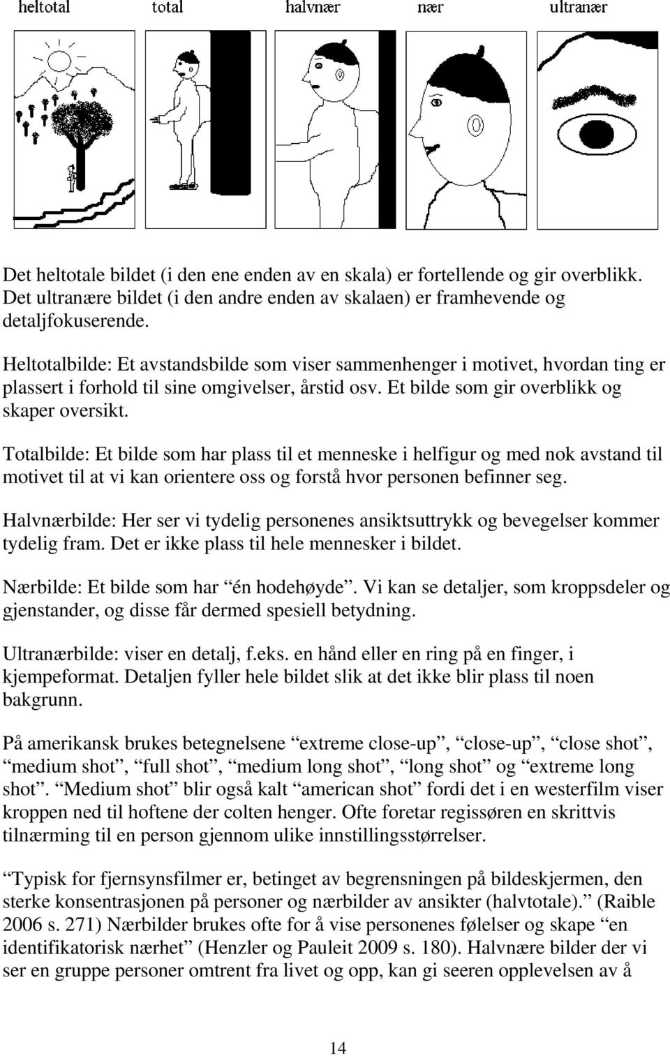 Totalbilde: Et bilde som har plass til et menneske i helfigur og med nok avstand til motivet til at vi kan orientere oss og forstå hvor personen befinner seg.