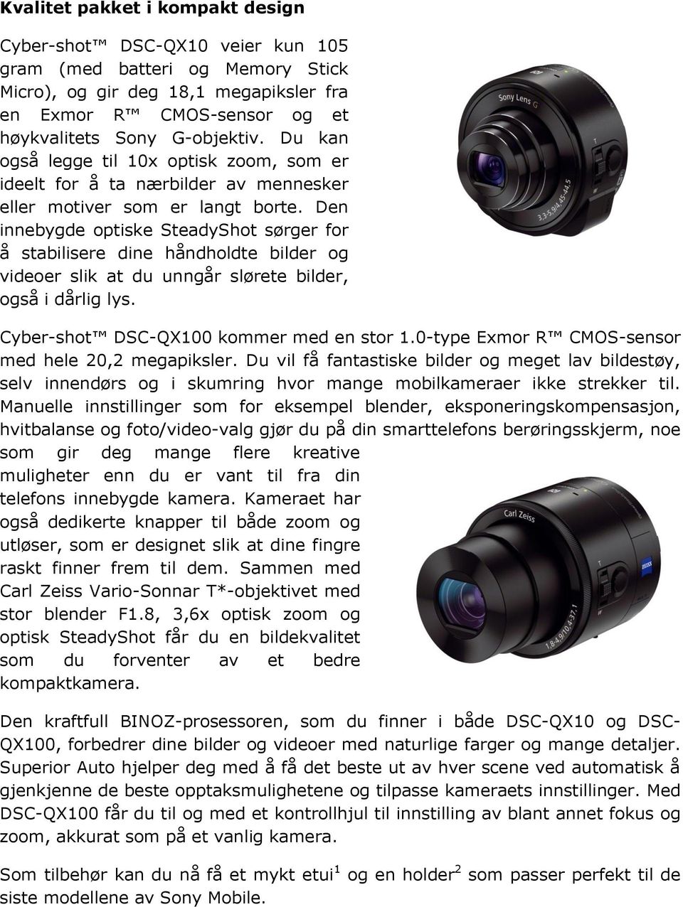 Den innebygde optiske SteadyShot sørger for å stabilisere dine håndholdte bilder og videoer slik at du unngår slørete bilder, også i dårlig lys. Cyber-shot DSC-QX100 kommer med en stor 1.