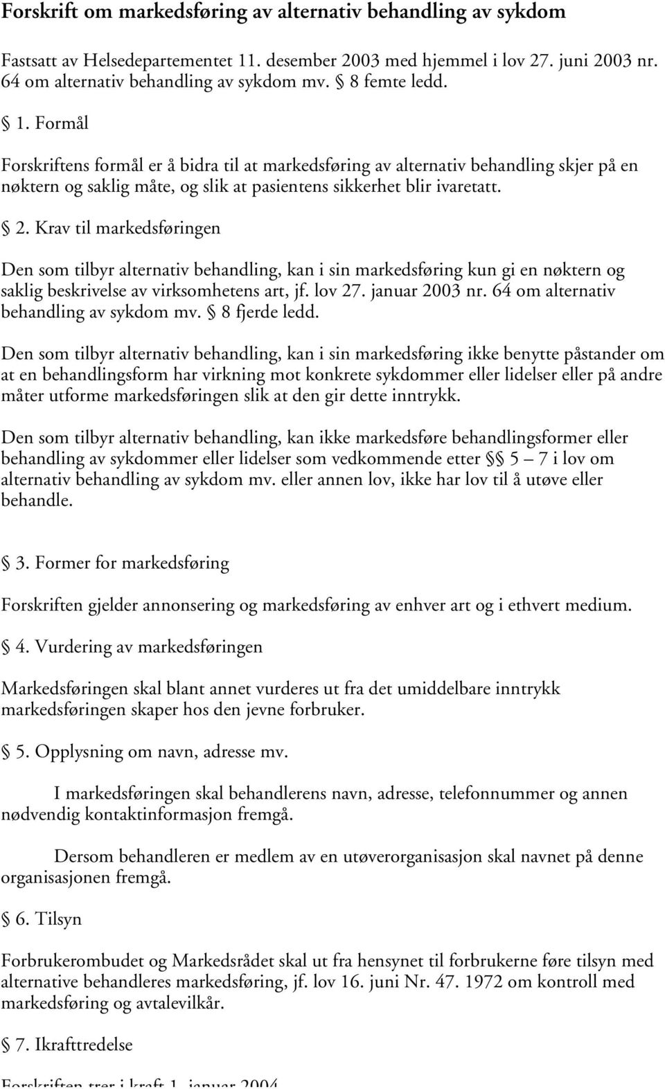 Krav til markedsføringen Den som tilbyr alternativ behandling, kan i sin markedsføring kun gi en nøktern og saklig beskrivelse av virksomhetens art, jf. lov 27. januar 2003 nr.