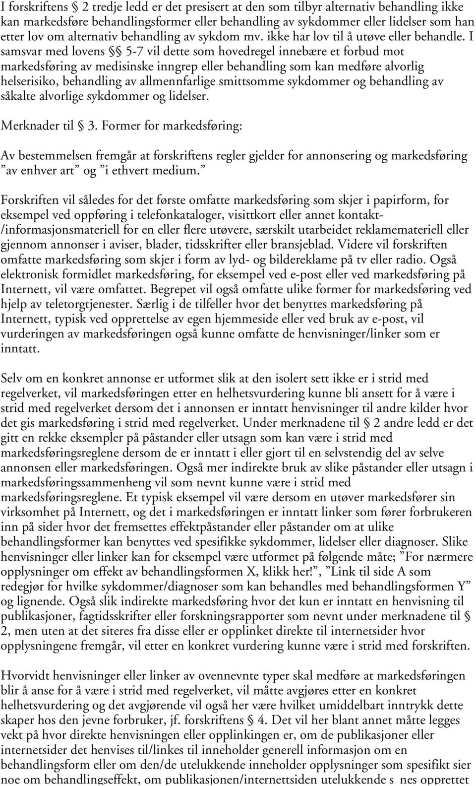 I samsvar med lovens 5-7 vil dette som hovedregel innebære et forbud mot markedsføring av medisinske inngrep eller behandling som kan medføre alvorlig helserisiko, behandling av allmennfarlige