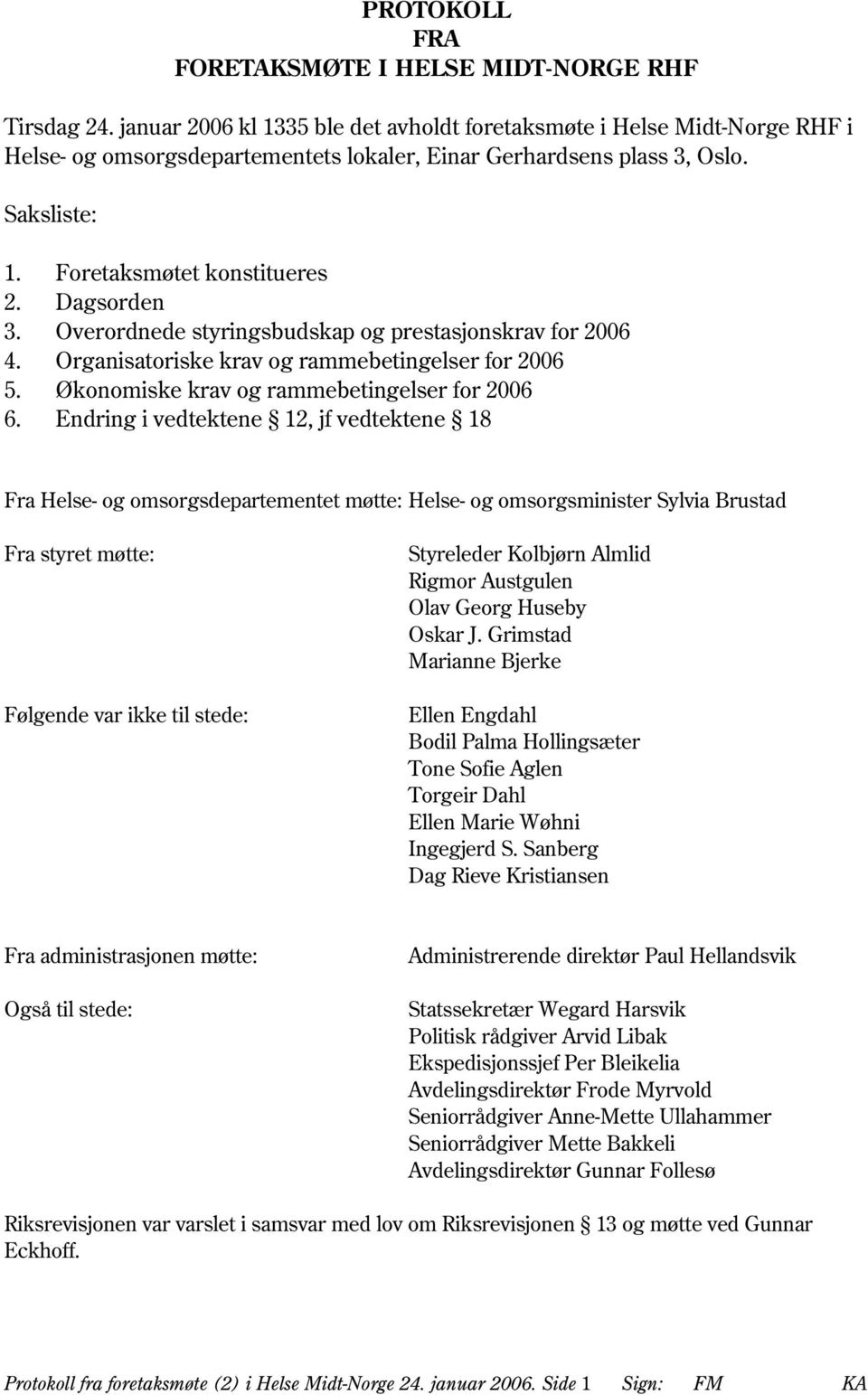 Dagsorden 3. Overordnede styringsbudskap og prestasjonskrav for 2006 4. Organisatoriske krav og rammebetingelser for 2006 5. Økonomiske krav og rammebetingelser for 2006 6.