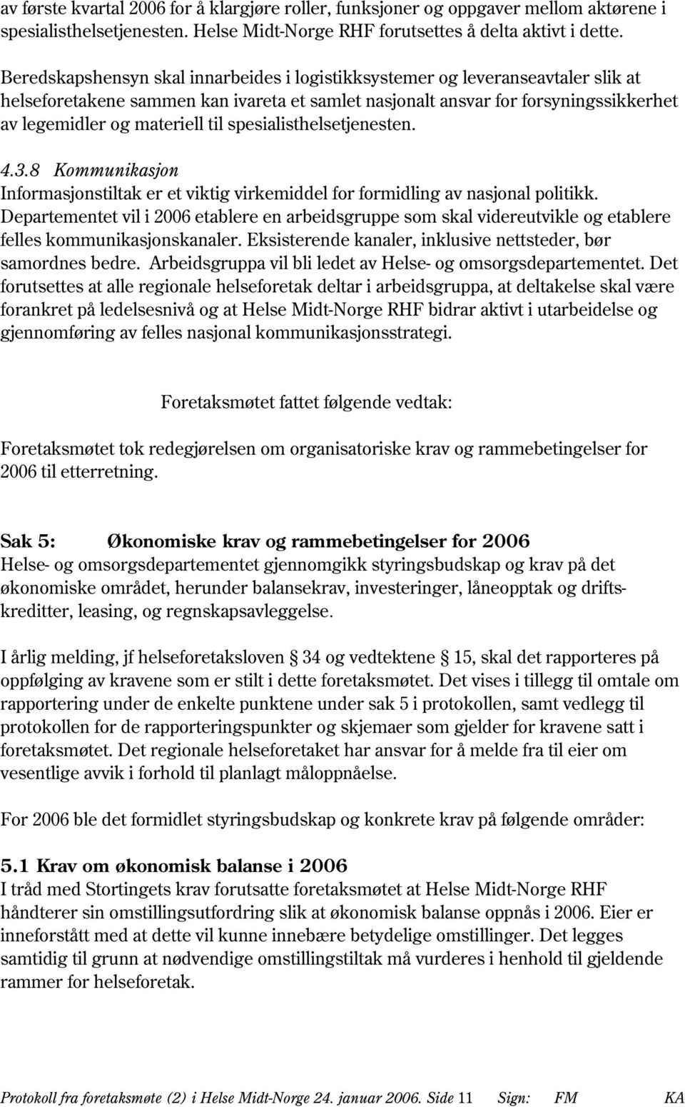 spesialisthelsetjenesten. 4.3.8 Kommunikasjon Informasjonstiltak er et viktig virkemiddel for formidling av nasjonal politikk.