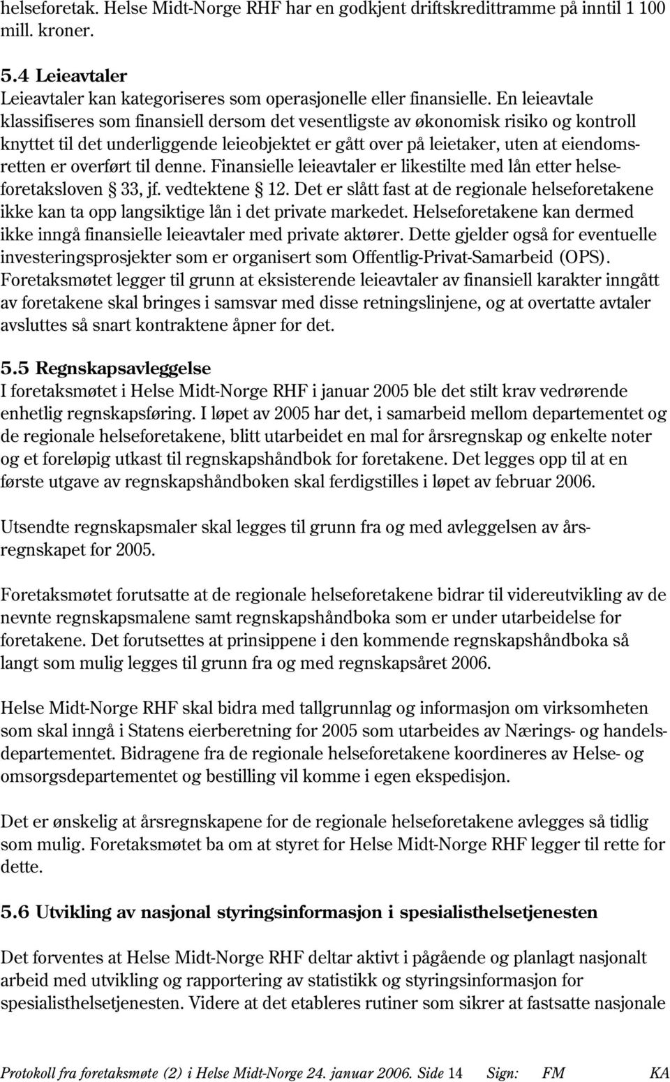 overført til denne. Finansielle leieavtaler er likestilte med lån etter helseforetaksloven 33, jf. vedtektene 12.