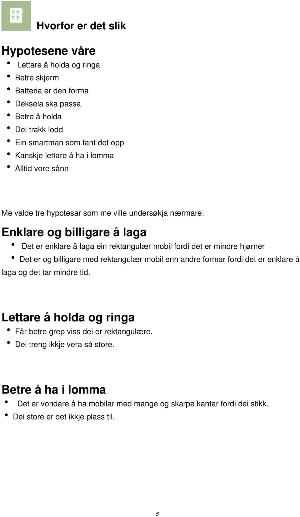 fordi det er mindre hjørner Det er og billigare med rektangulær mobil enn andre formar fordi det er enklare å laga og det tar mindre tid.