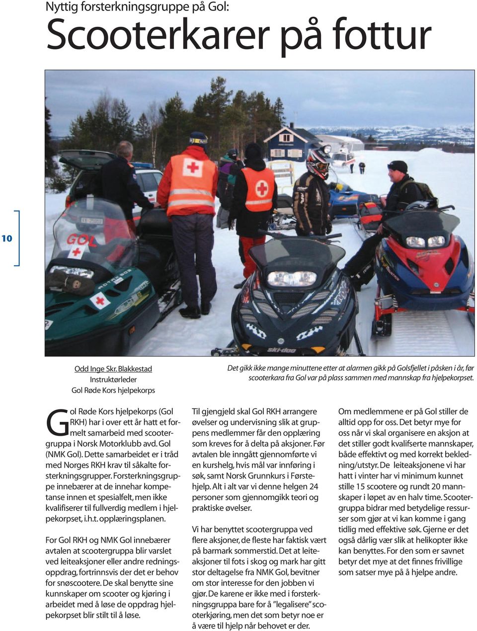 hjelpekorpset. Gol Røde Kors hjelpekorps (Gol RKH) har i over ett år hatt et formelt samarbeid med scootergruppa i Norsk Motorklubb avd. Gol (NMK Gol).