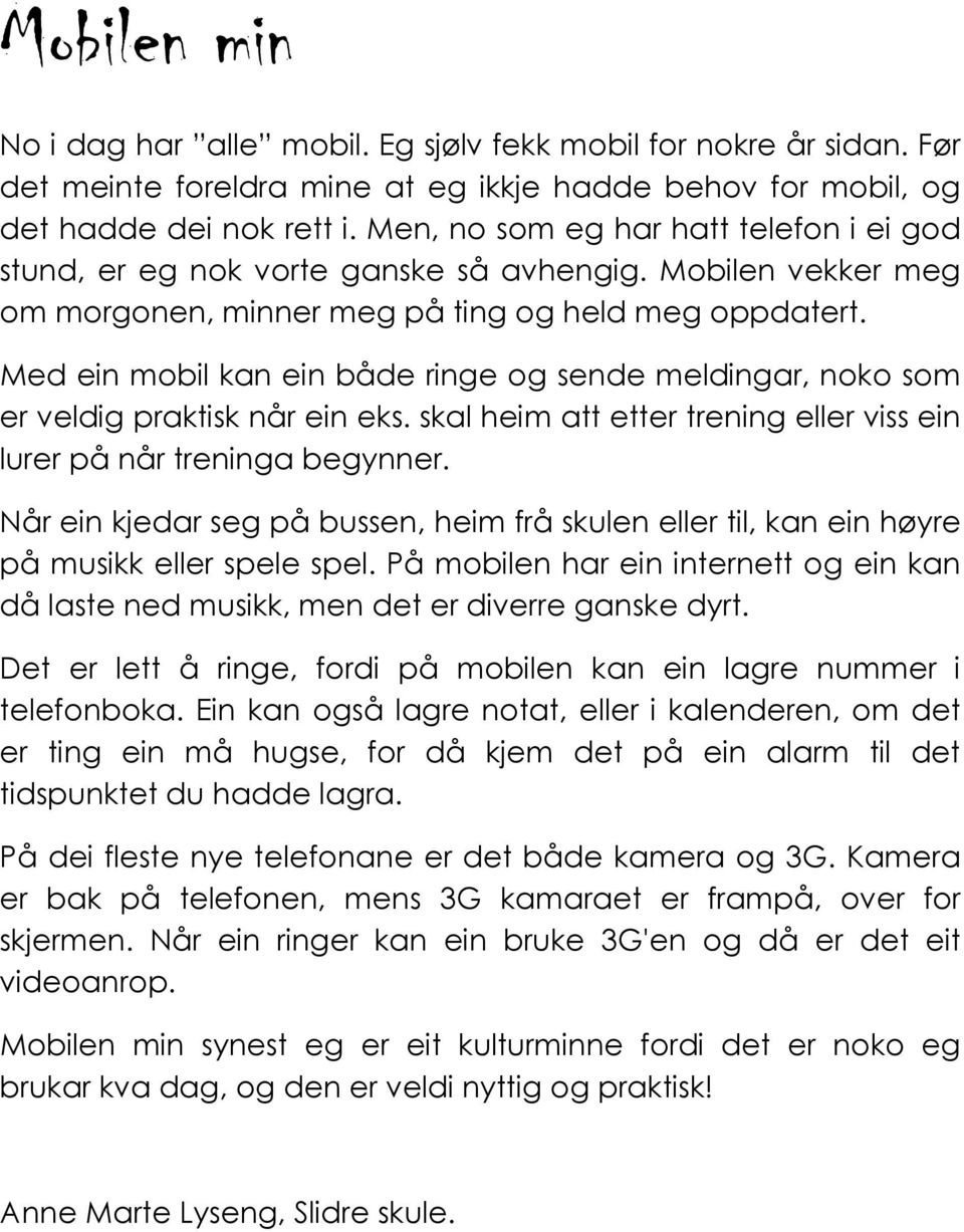 Med ein mobil kan ein både ringe og sende meldingar, noko som er veldig praktisk når ein eks. skal heim att etter trening eller viss ein lurer på når treninga begynner.