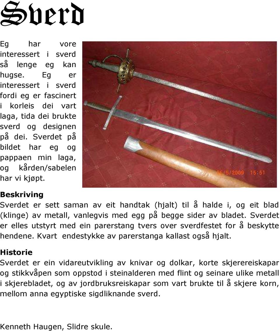 Beskriving Sverdet er sett saman av eit handtak (hjalt) til å halde i, og eit blad (klinge) av metall, vanlegvis med egg på begge sider av bladet.