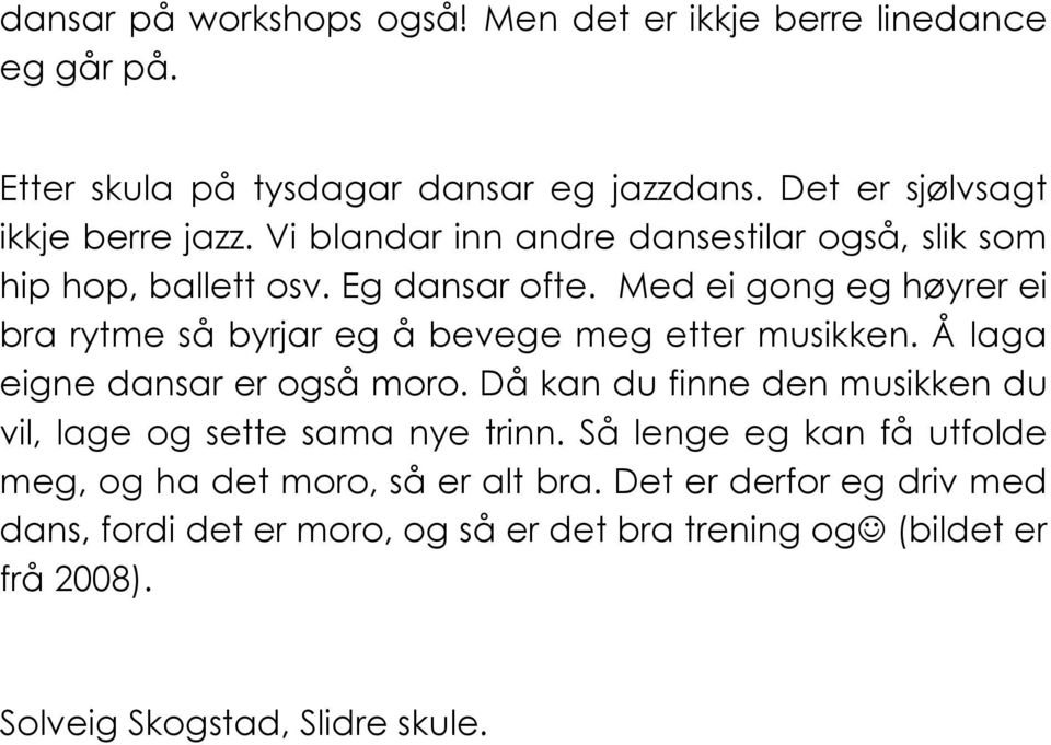 Med ei gong eg høyrer ei bra rytme så byrjar eg å bevege meg etter musikken. Å laga eigne dansar er også moro.