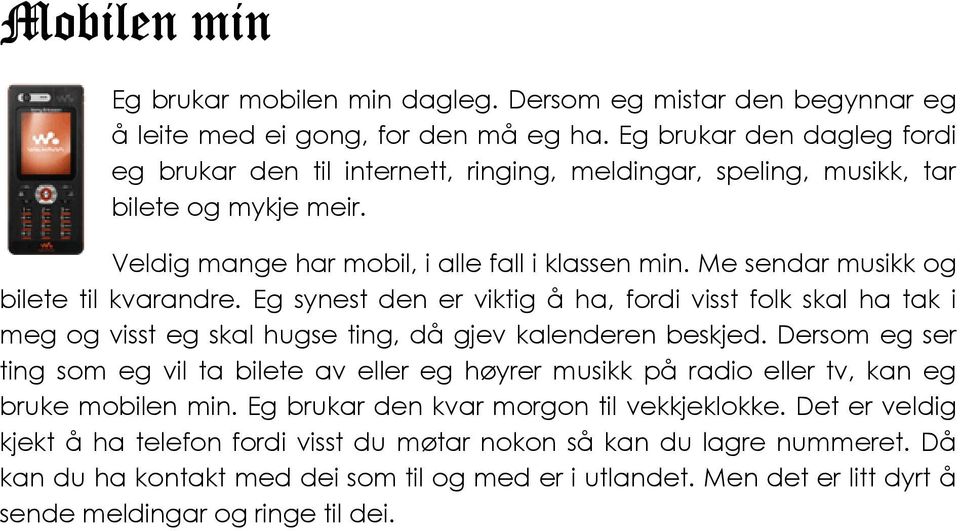 Me sendar musikk og bilete til kvarandre. Eg synest den er viktig å ha, fordi visst folk skal ha tak i meg og visst eg skal hugse ting, då gjev kalenderen beskjed.