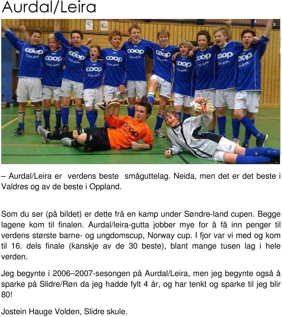Aurdal/leira-gutta jobber mye for å få inn penger til verdens største barne- og ungdomscup, Norway cup. I fjor var vi med og kom til 16.