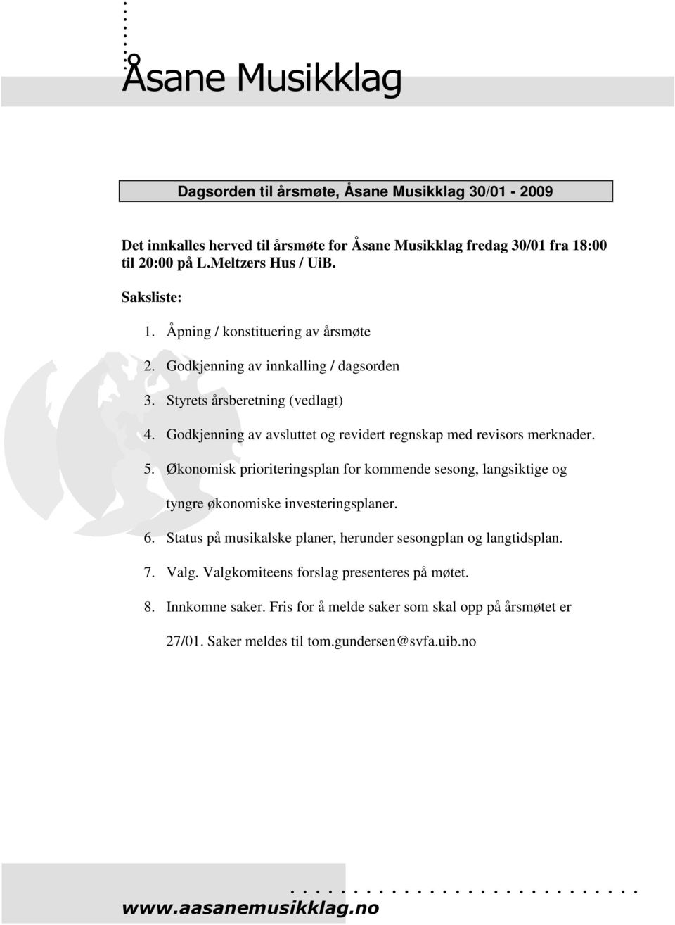 Økonomisk prioriteringsplan for kommende sesong, langsiktige og tyngre økonomiske investeringsplaner. 6. Status på musikalske planer, herunder sesongplan og langtidsplan. 7. Valg.