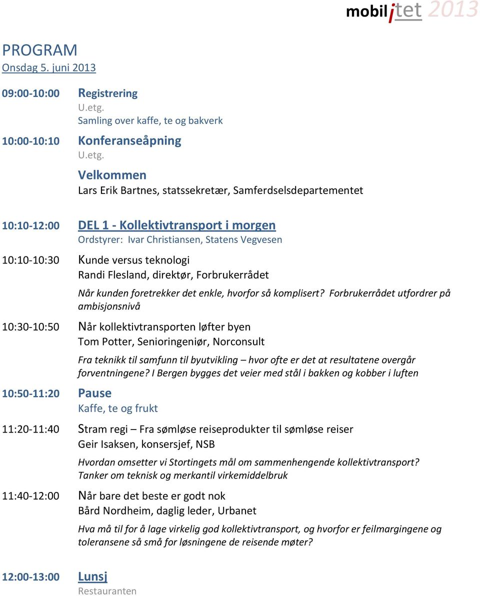 Velkommen Lars Erik Bartnes, statssekretær, Samferdselsdepartementet 10:10-12:00 DEL 1 - Kollektivtransport i morgen Ordstyrer: Ivar Christiansen, Statens Vegvesen 10:10-10:30 Kunde versus teknologi