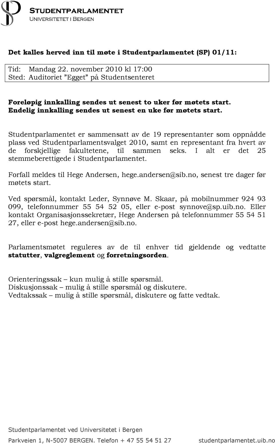 Studentparlamentet er sammensatt av de 19 representanter som oppnådde plass ved Studentparlamentsvalget 2010, samt en representant fra hvert av de forskjellige fakultetene, til sammen seks.