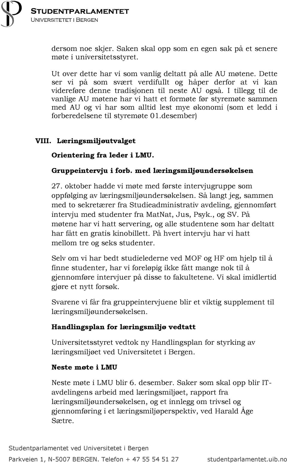 I tillegg til de vanlige AU møtene har vi hatt et formøte før styremøte sammen med AU og vi har som alltid lest mye økonomi (som et ledd i forberedelsene til styremøte 01.desember) VIII.