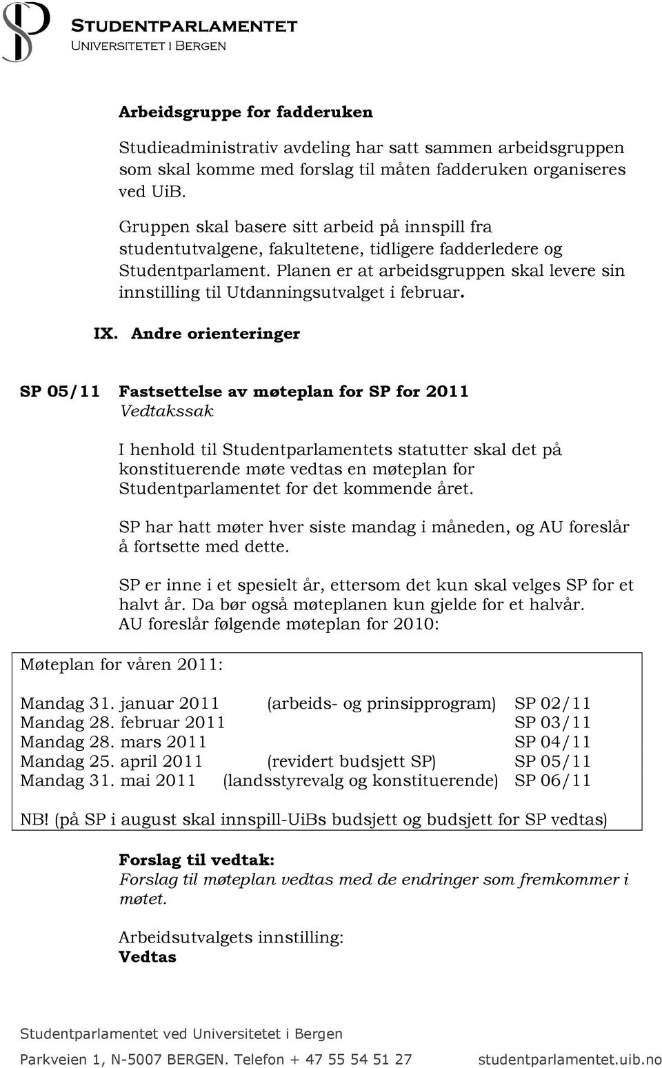 Planen er at arbeidsgruppen skal levere sin innstilling til Utdanningsutvalget i februar. IX.