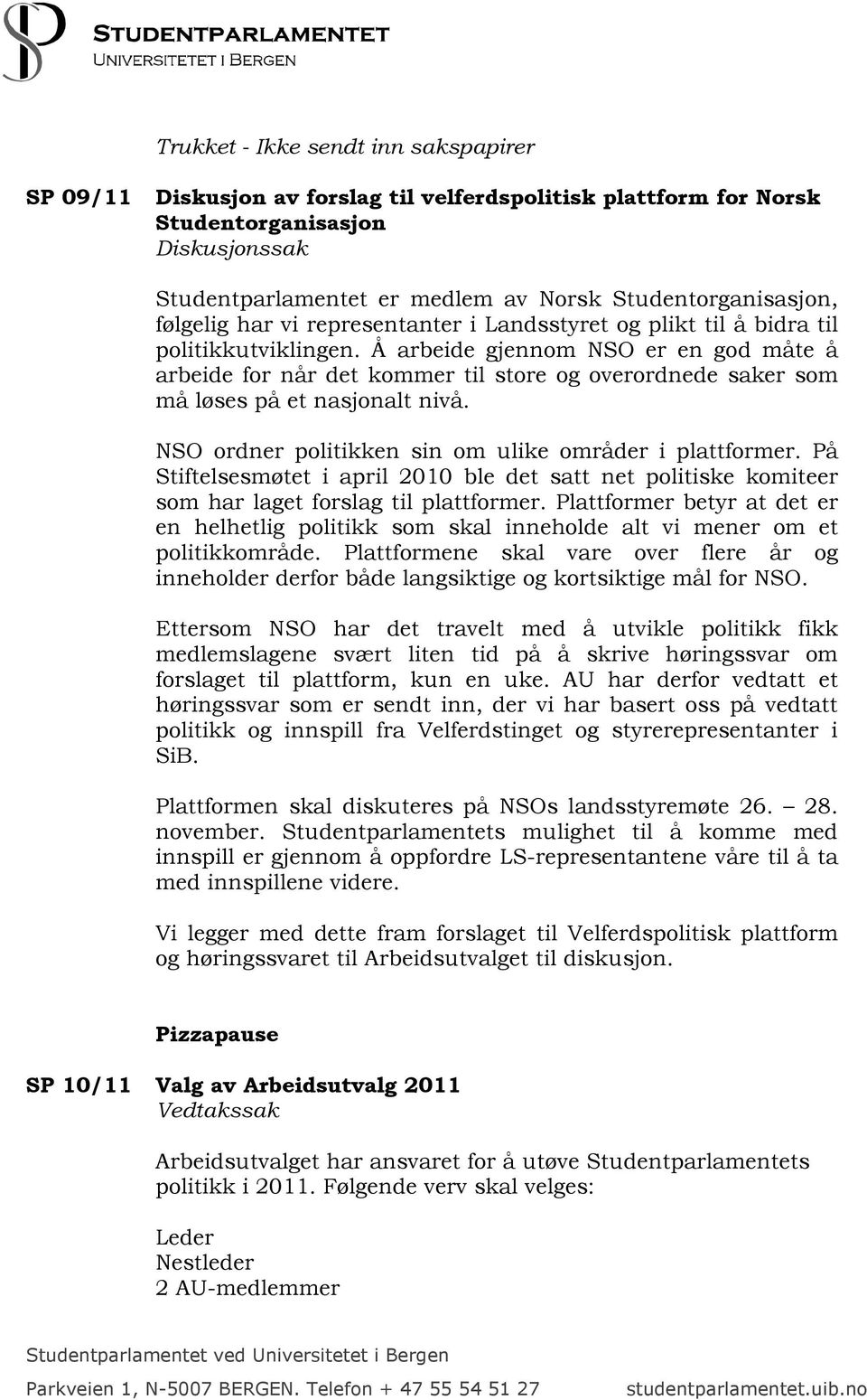 Å arbeide gjennom NSO er en god måte å arbeide for når det kommer til store og overordnede saker som må løses på et nasjonalt nivå. NSO ordner politikken sin om ulike områder i plattformer.