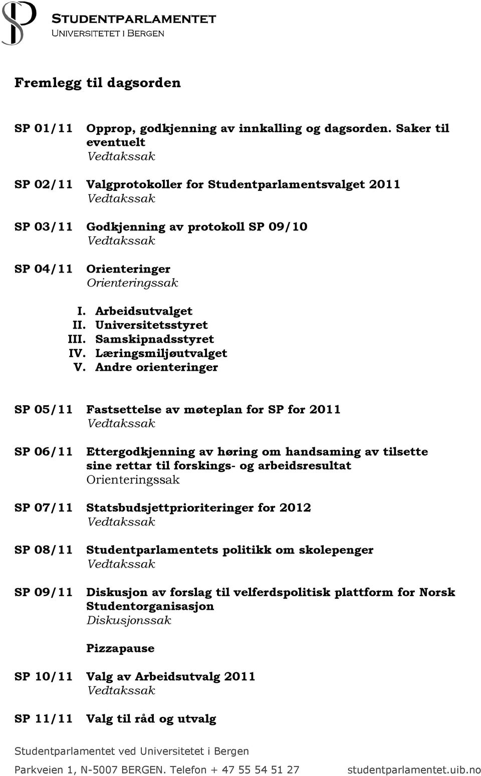 Universitetsstyret III. Samskipnadsstyret IV. Læringsmiljøutvalget V.