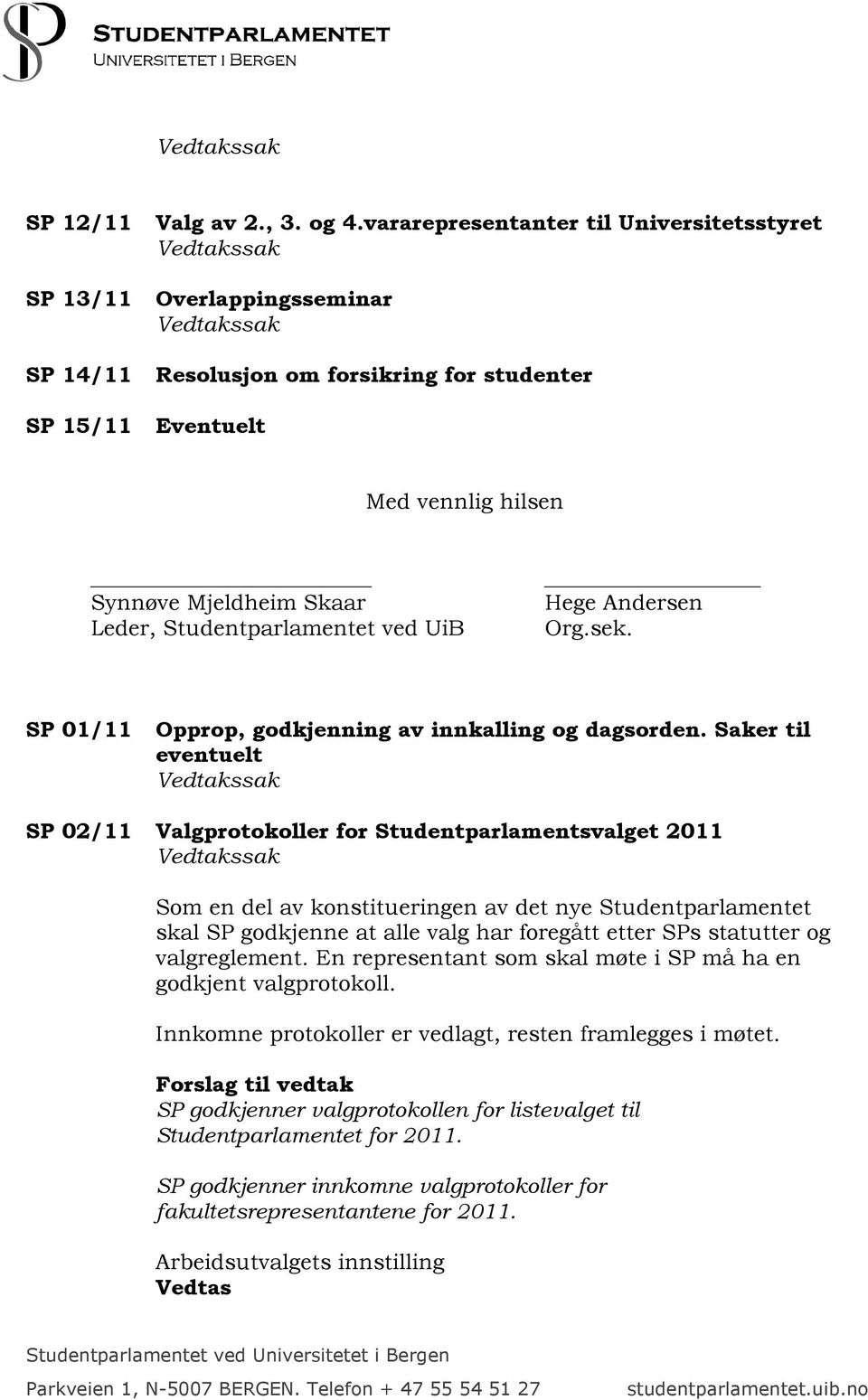 Studentparlamentet ved UiB Hege Andersen Org.sek. SP 01/11 Opprop, godkjenning av innkalling og dagsorden.