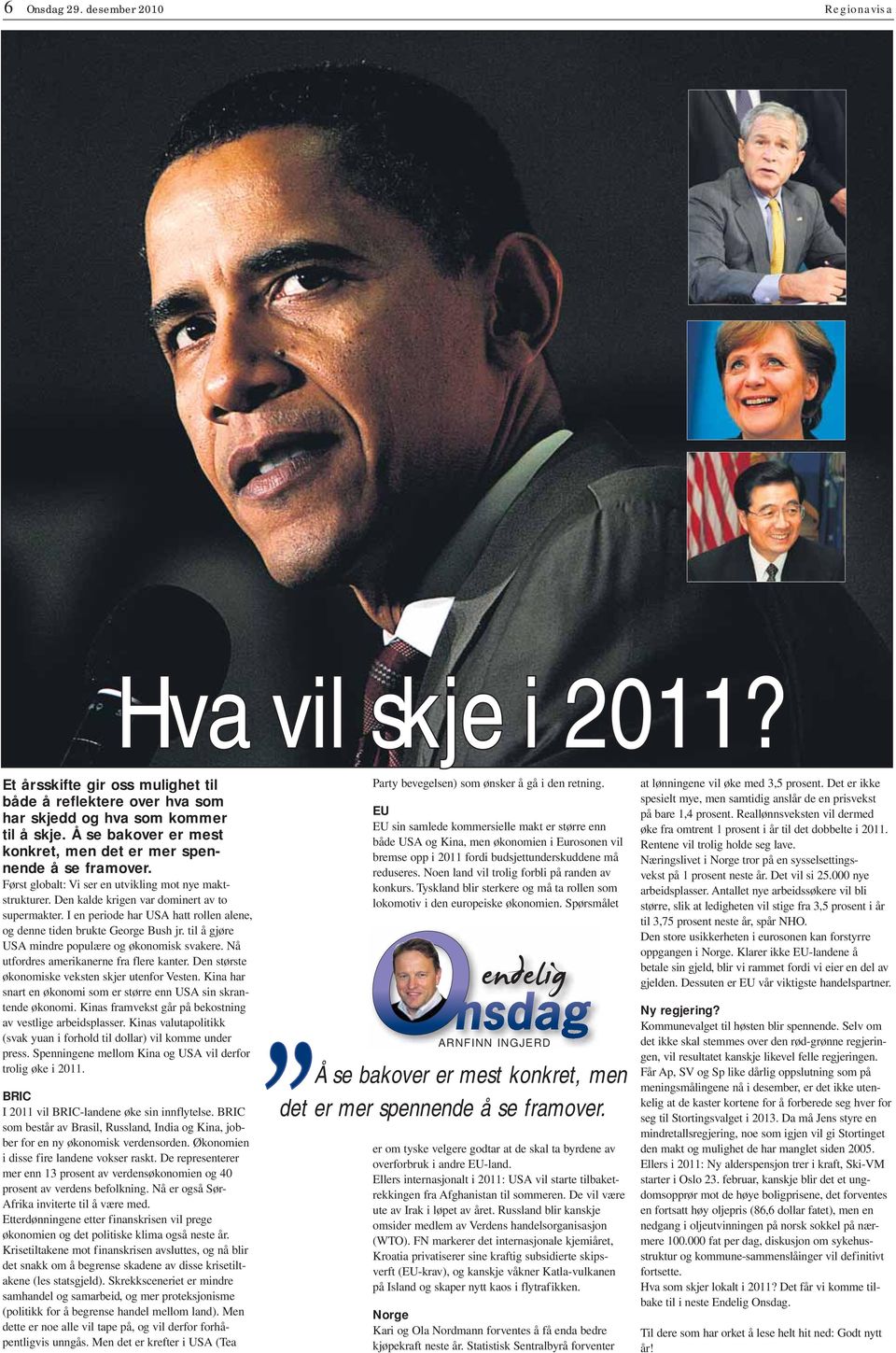 en periode har U hatt rollen alene, og denne tiden brukte George Bush jr. til å gjøre U mindre populære og økonomisk svakere. å utfordres amerikanerne fra flere kanter.