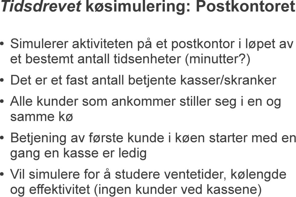 ) Det er et fast antall betjente kasser/skranker Alle kunder som ankommer stiller seg i en og