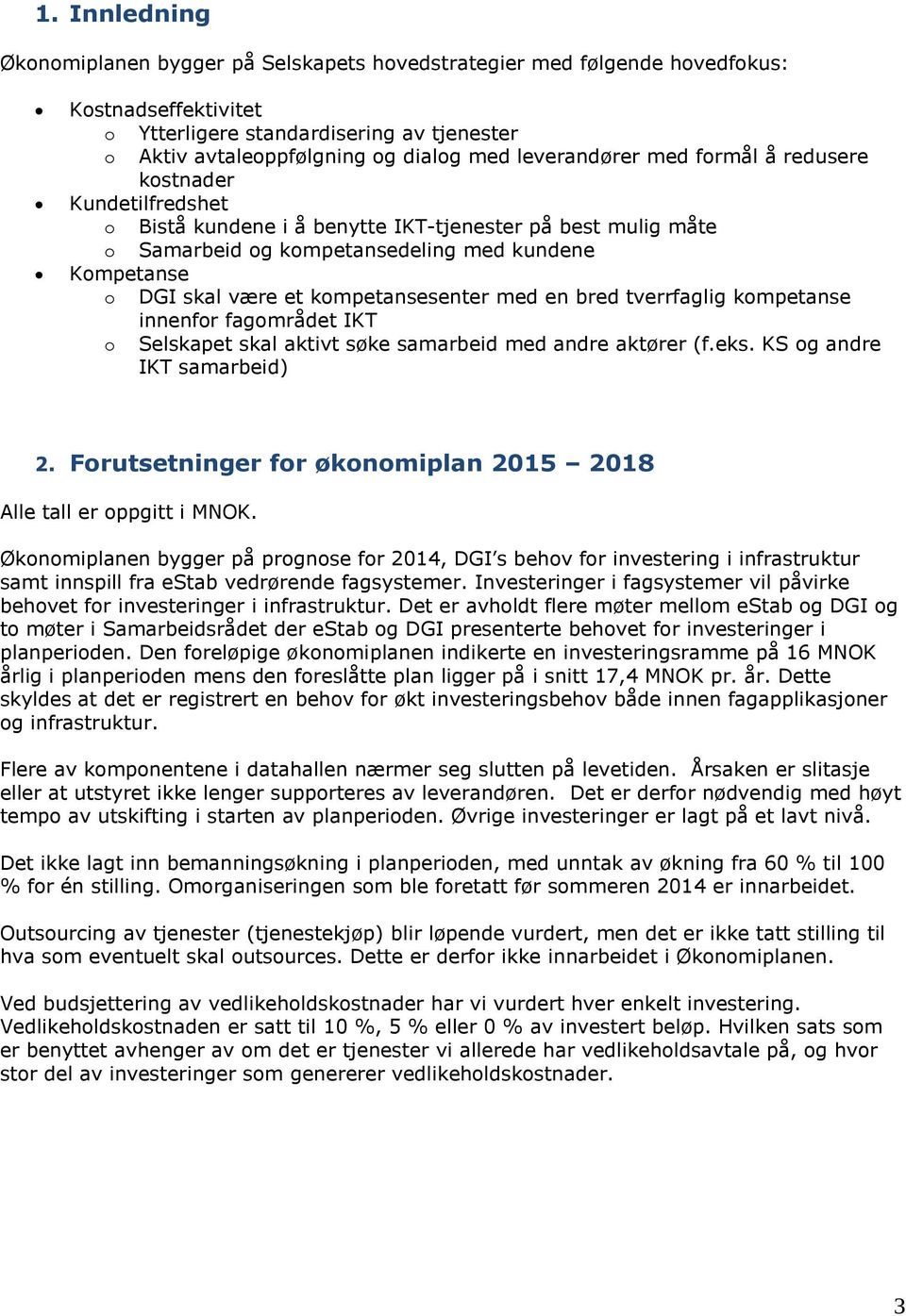 kompetansesenter med en bred tverrfaglig kompetanse innenfor fagområdet IKT o Selskapet skal aktivt søke samarbeid med andre aktører (f.eks. KS og andre IKT samarbeid) 2.