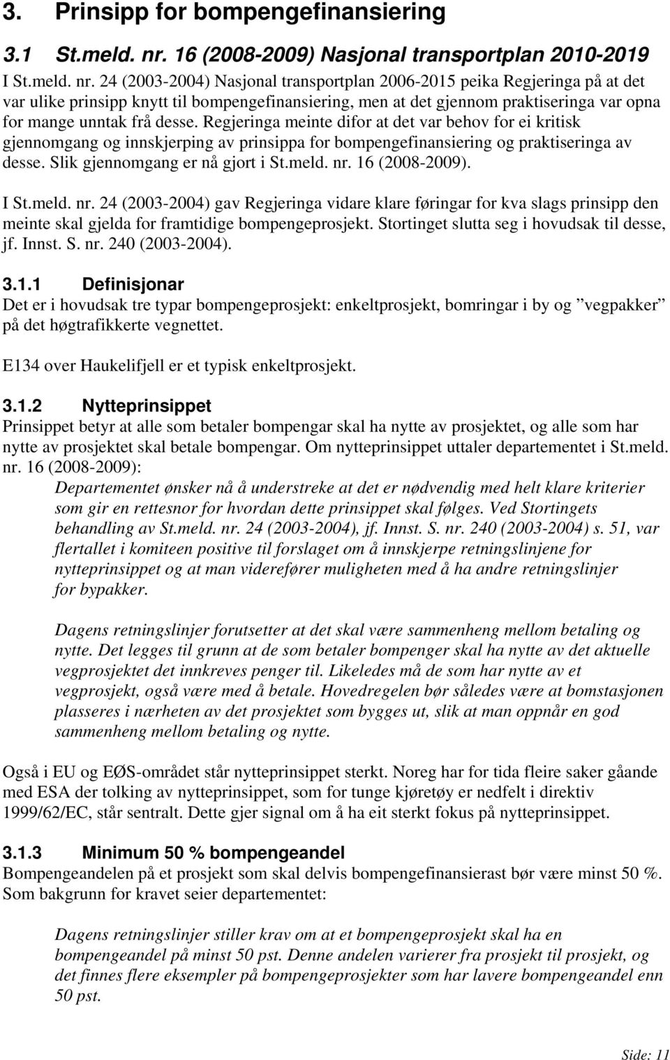 24 (2003-2004) Nasjonal transportplan 2006-2015 peika Regjeringa på at det var ulike prinsipp knytt til bompengefinansiering, men at det gjennom praktiseringa var opna for mange unntak frå desse.