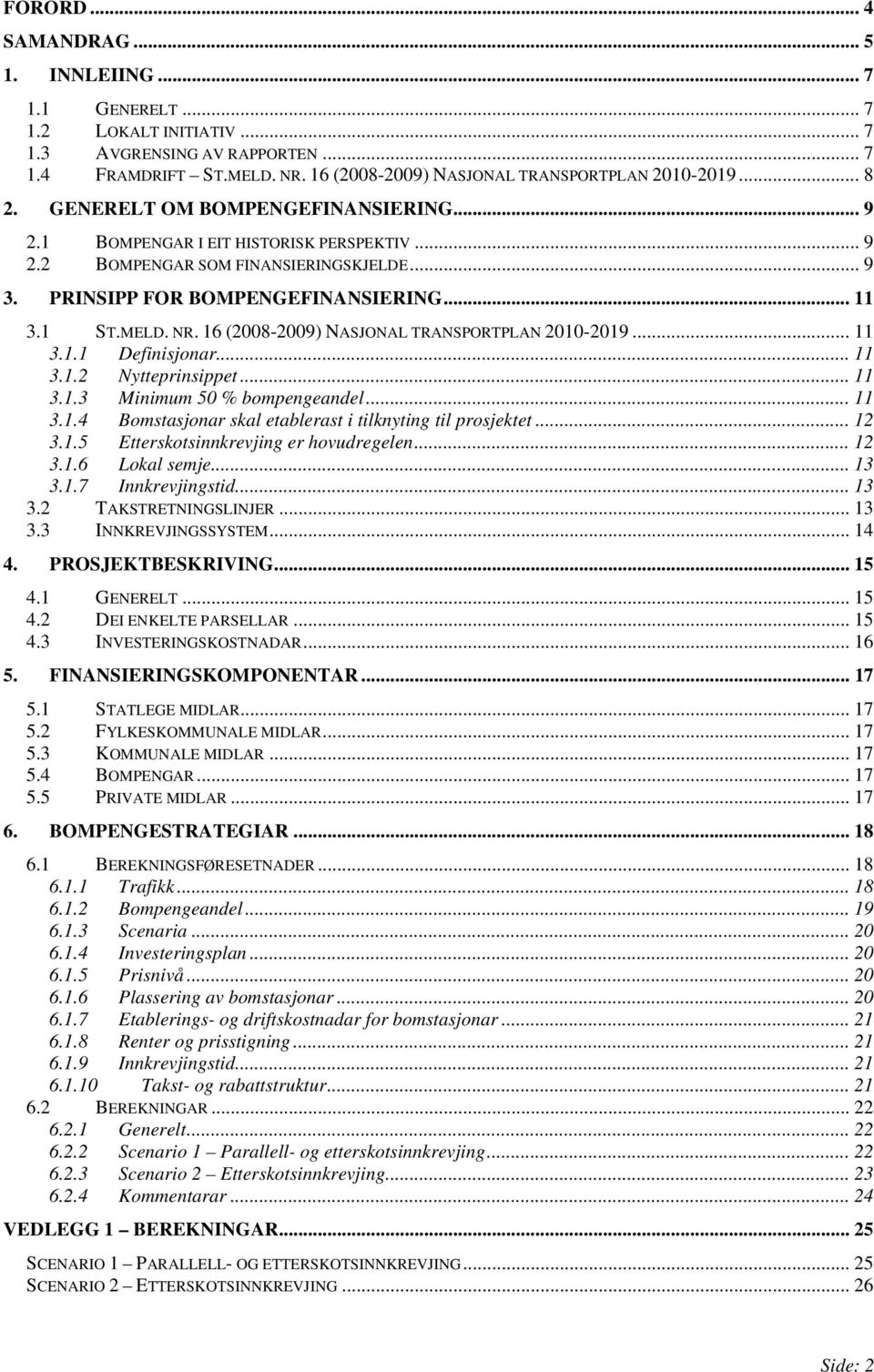 16 (2008-2009) NASJONAL TRANSPORTPLAN 2010-2019... 11 3.1.1 Definisjonar... 11 3.1.2 Nytteprinsippet... 11 3.1.3 Minimum 50 % bompengeandel... 11 3.1.4 Bomstasjonar skal etablerast i tilknyting til prosjektet.