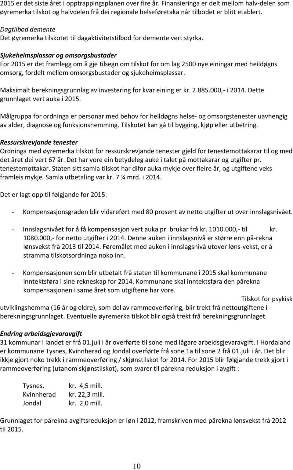 Sjukeheimsplassar og omsorgsbustader For 2015 er det framlegg om å gje tilsegn om tilskot for om lag 2500 nye einingar med heildøgns omsorg, fordelt mellom omsorgsbustader og sjukeheimsplassar.