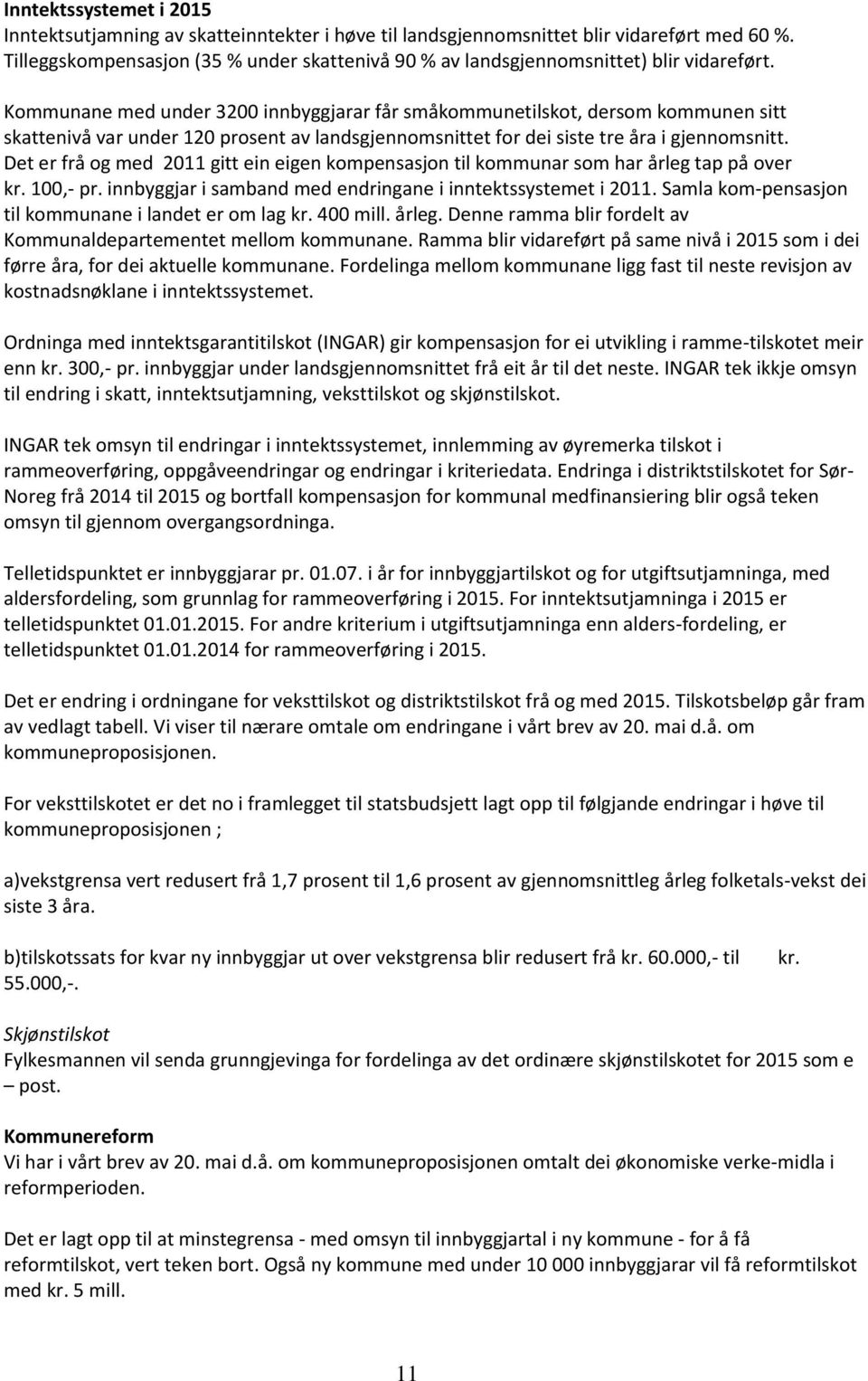 Kommunane med under 3200 innbyggjarar får småkommunetilskot, dersom kommunen sitt skattenivå var under 120 prosent av landsgjennomsnittet for dei siste tre åra i gjennomsnitt.