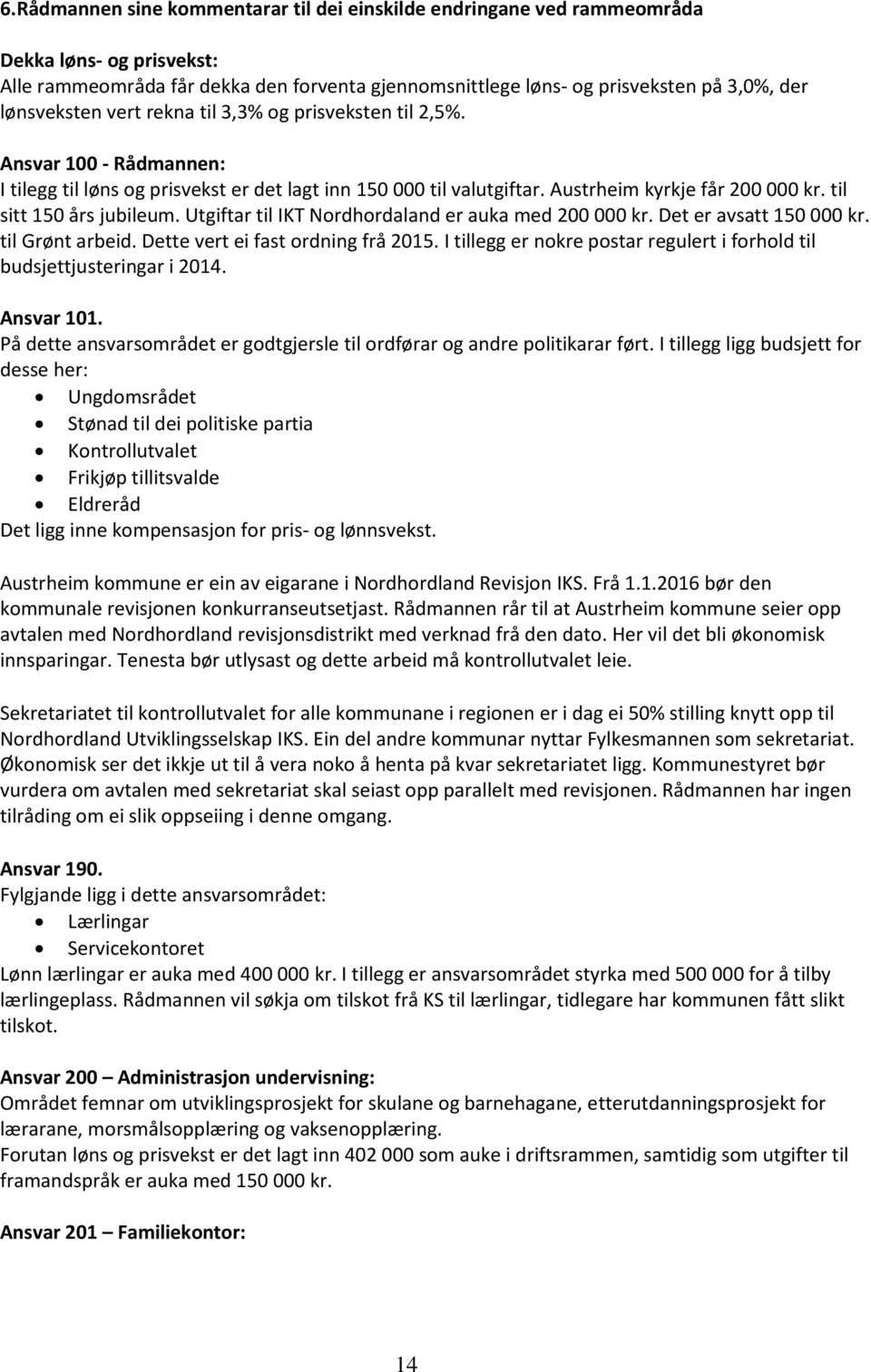 til sitt 150 års jubileum. Utgiftar til IKT Nordhordaland er auka med 200 000 kr. Det er avsatt 150 000 kr. til Grønt arbeid. Dette vert ei fast ordning frå 2015.