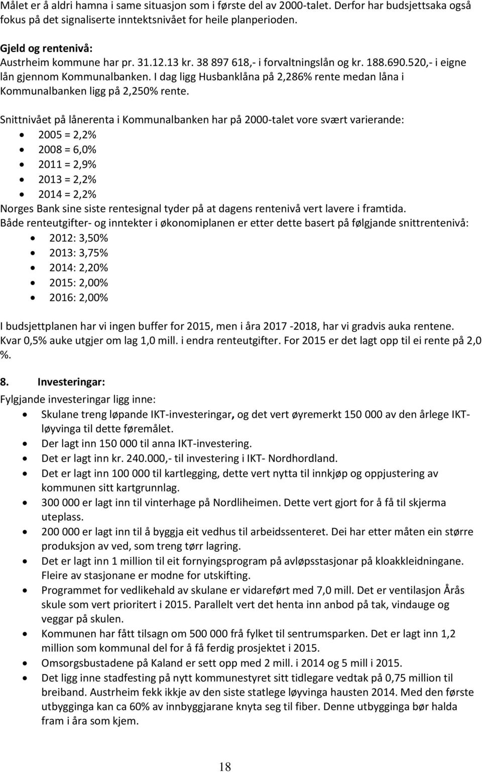 I dag ligg Husbanklåna på 2,286% rente medan låna i Kommunalbanken ligg på 2,250% rente.