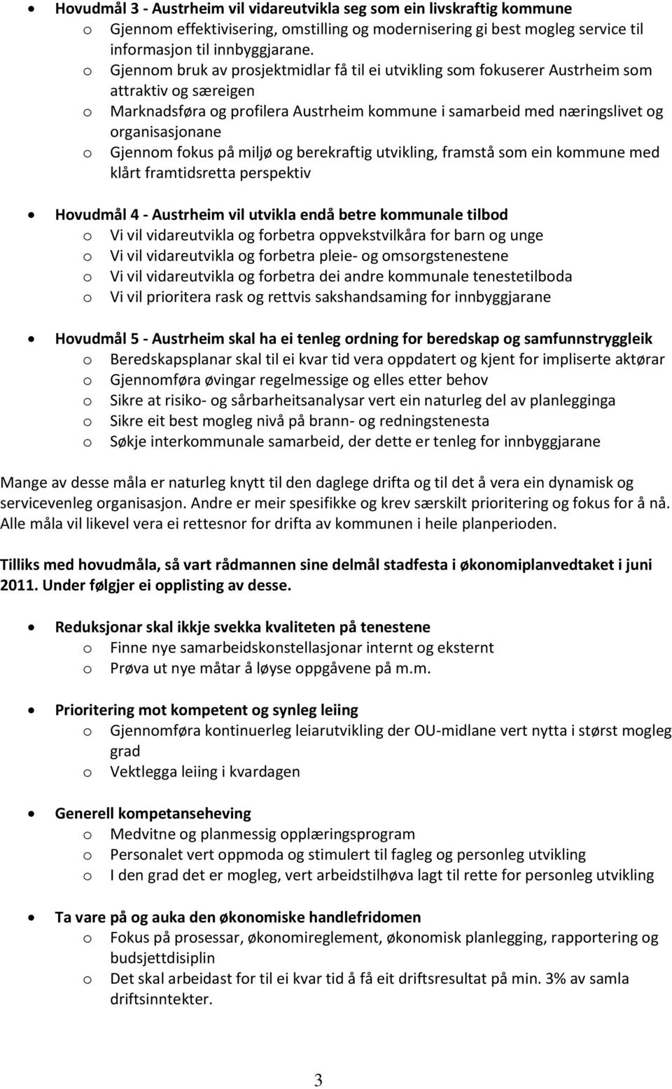Gjennom fokus på miljø og berekraftig utvikling, framstå som ein kommune med klårt framtidsretta perspektiv Hovudmål 4 - Austrheim vil utvikla endå betre kommunale tilbod o Vi vil vidareutvikla og