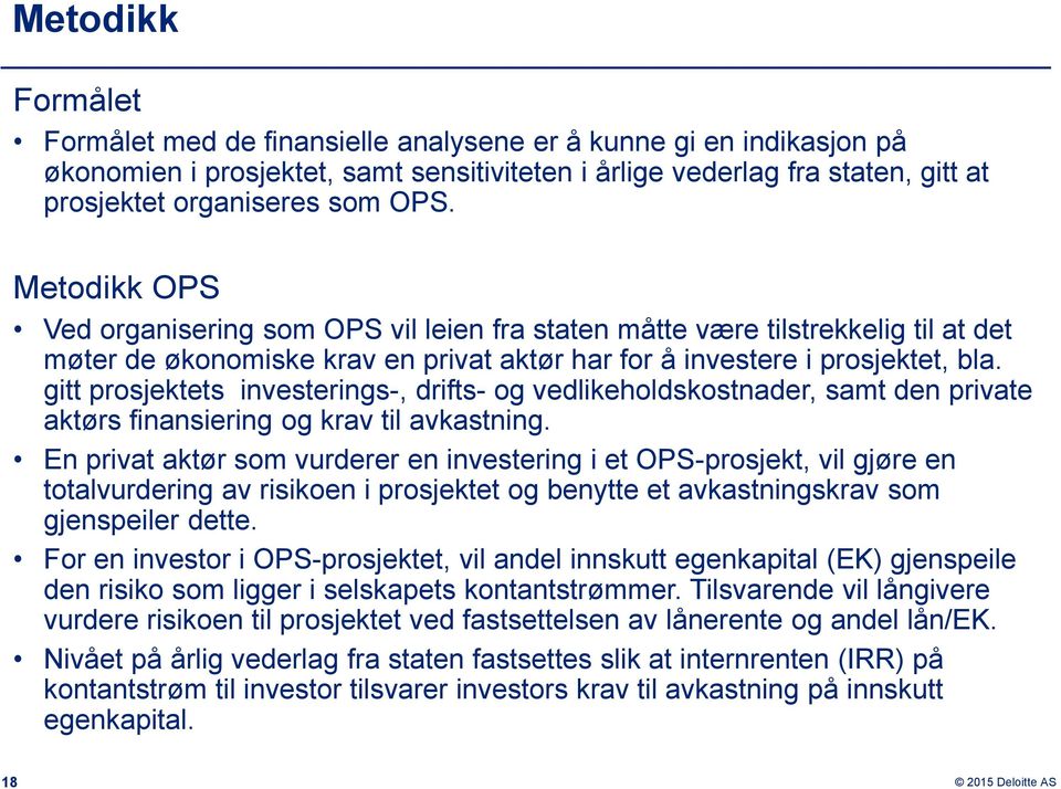 gitt prosjektets investerings-, drifts- og vedlikeholdskostnader, samt den private aktørs finansiering og krav til avkastning.