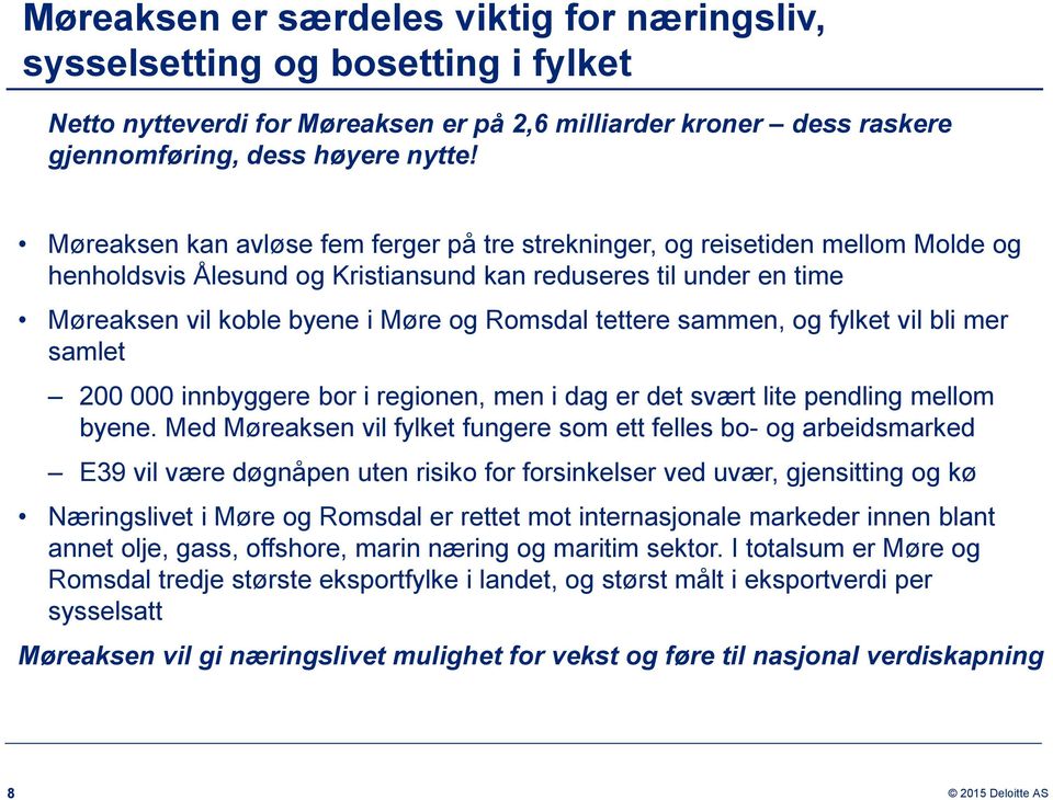 tettere sammen, og fylket vil bli mer samlet 200 000 innbyggere bor i regionen, men i dag er det svært lite pendling mellom byene.