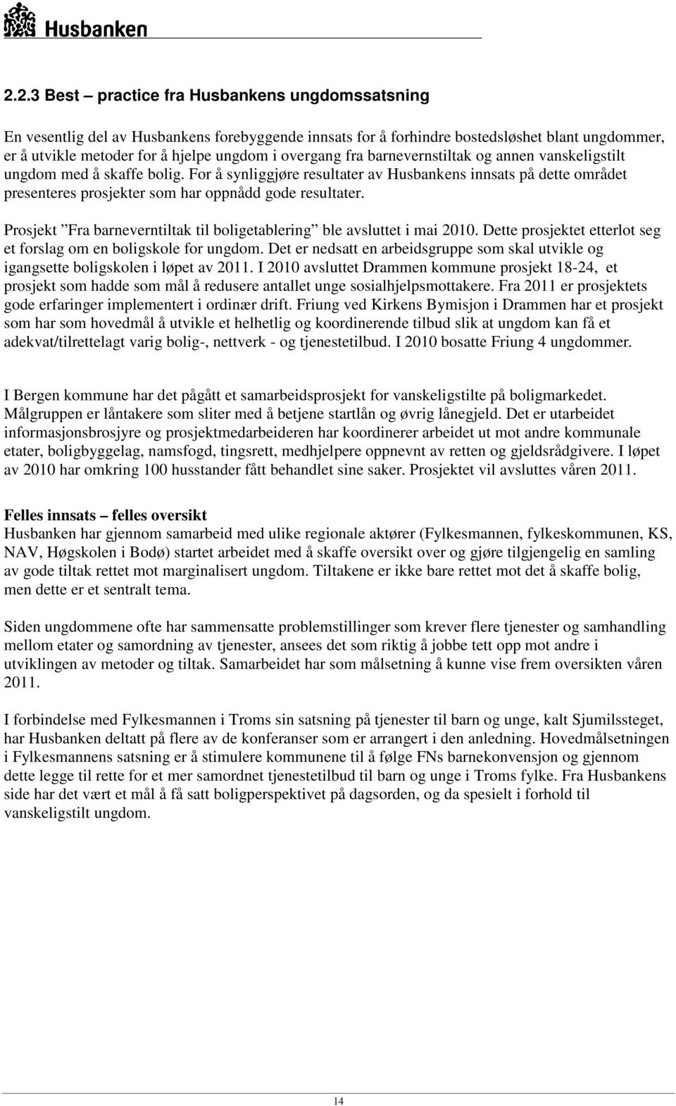 For å synliggjøre resultater av Husbankens innsats på dette området presenteres prosjekter som har oppnådd gode resultater. Prosjekt Fra barneverntiltak til boligetablering ble avsluttet i mai 2010.