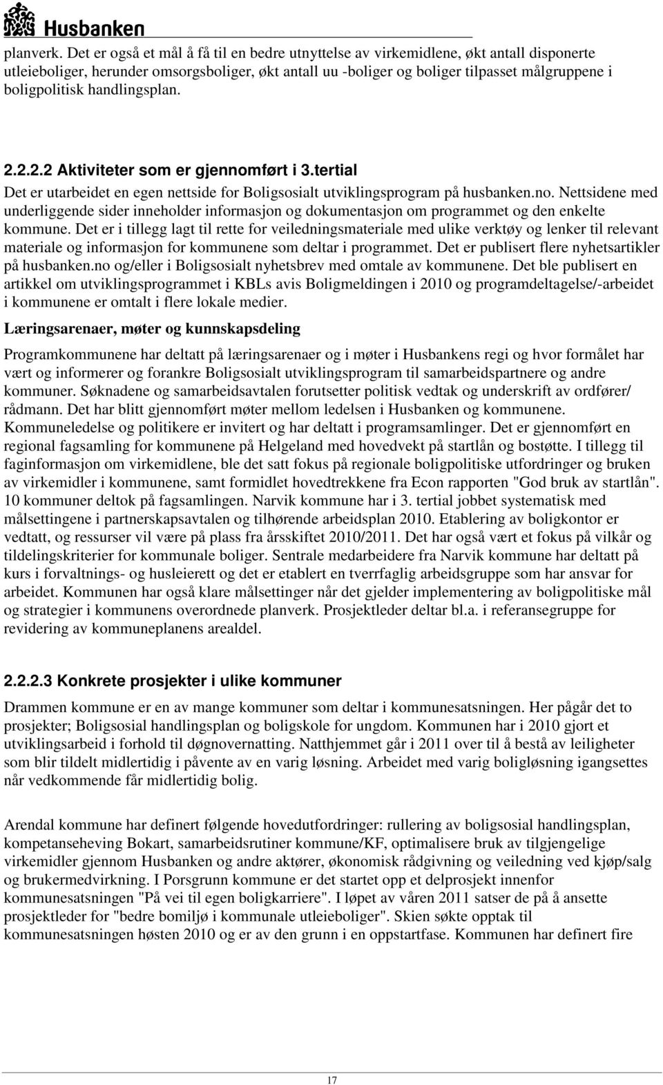 handlingsplan. 2.2.2.2 Aktiviteter som er gjennomført i 3.tertial Det er utarbeidet en egen nettside for Boligsosialt utviklingsprogram på husbanken.no. Nettsidene med underliggende sider inneholder informasjon og dokumentasjon om programmet og den enkelte kommune.