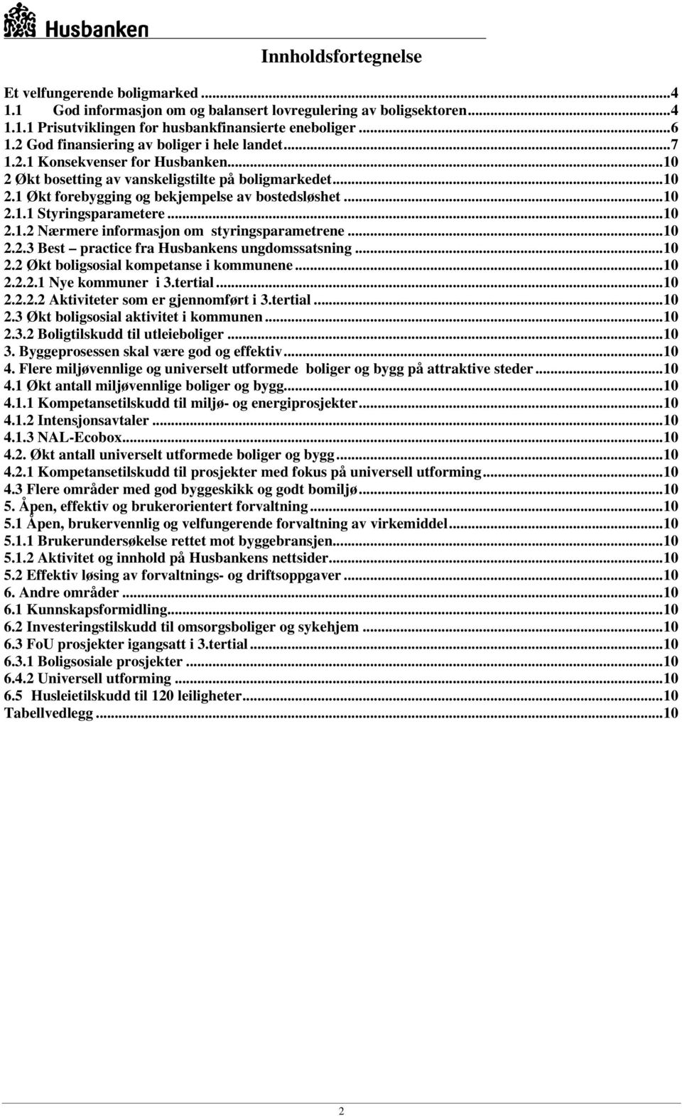 ..10 2.1.2 Nærmere informasjon om styringsparametrene...10 2.2.3 Best practice fra Husbankens ungdomssatsning...10 2.2 Økt boligsosial kompetanse i kommunene...10 2.2.2.1 Nye kommuner i 3.tertial.