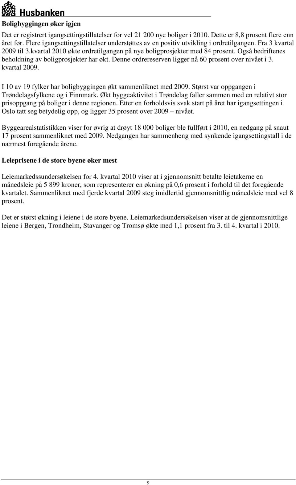 Også bedriftenes beholdning av boligprosjekter har økt. Denne ordrereserven ligger nå 60 prosent over nivået i 3. kvartal 2009. I 10 av 19 fylker har boligbyggingen økt sammenliknet med 2009.