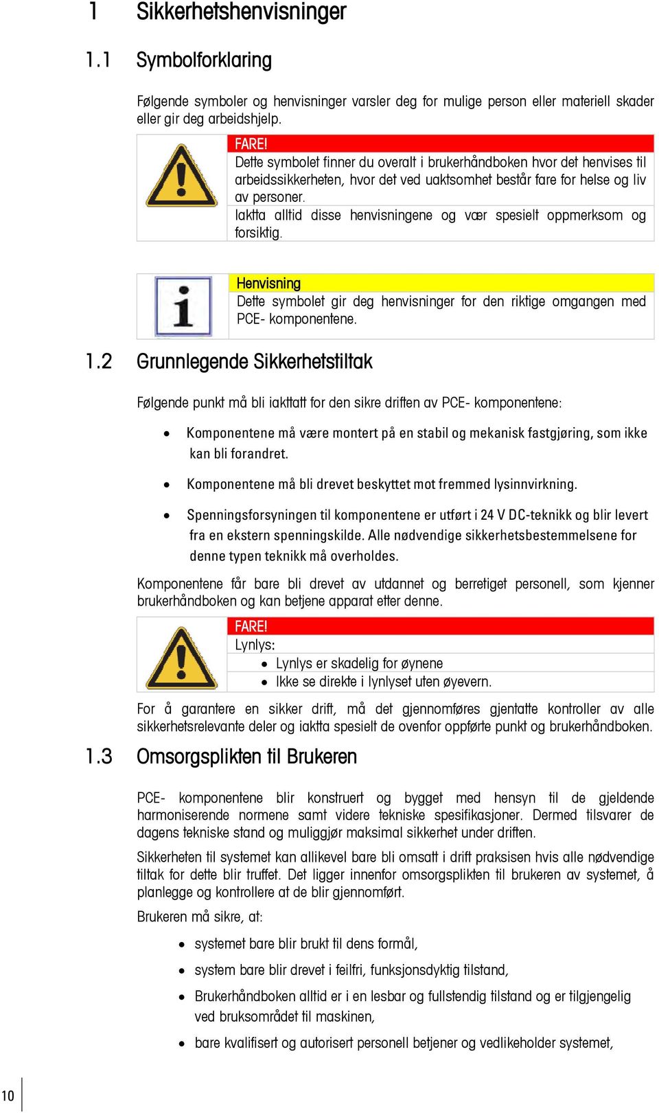 Iaktta alltid disse henvisningene og vær spesielt oppmerksom og forsiktig. 1.