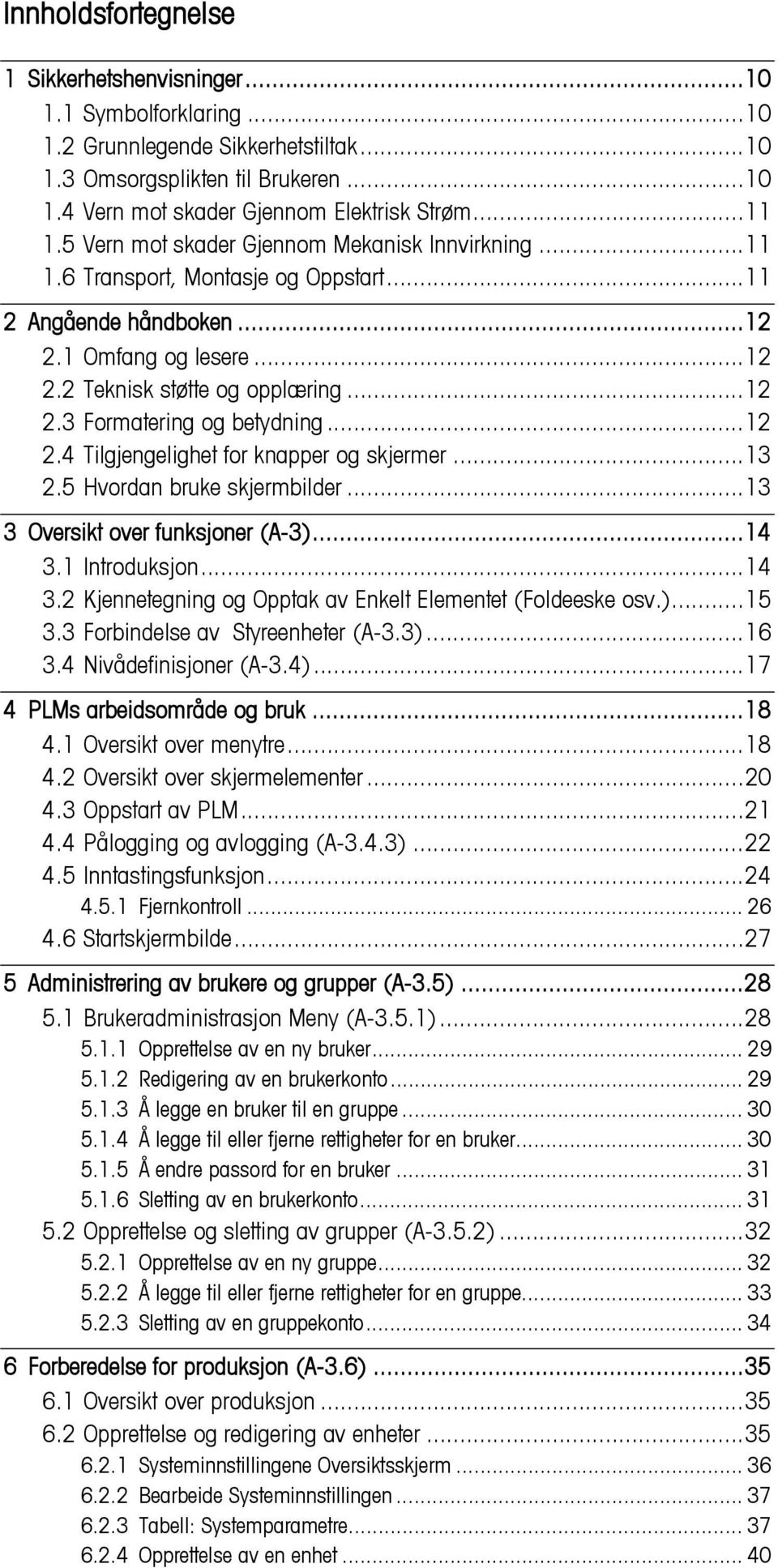 ..12 2.4 Tilgjengelighet for knapper og skjermer...13 2.5 Hvordan bruke skjermbilder...13 3 Oversikt over funksjoner (A-3)...14 3.1 Introduksjon...14 3.2 Kjennetegning og Opptak av Enkelt Elementet (Foldeeske osv.