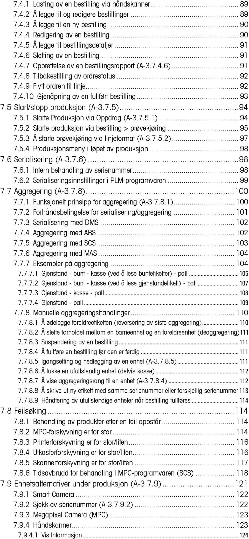 .. 93 7.5 Start/stopp produksjon (A-3.7.5)...94 7.5.1 Starte Produksjon via Oppdrag (A-3.7.5.1)... 94 7.5.2 Starte produksjon via bestilling > prøvekjøring... 95 7.5.3 Å starte prøvekjøring via linjeformat (A-3.