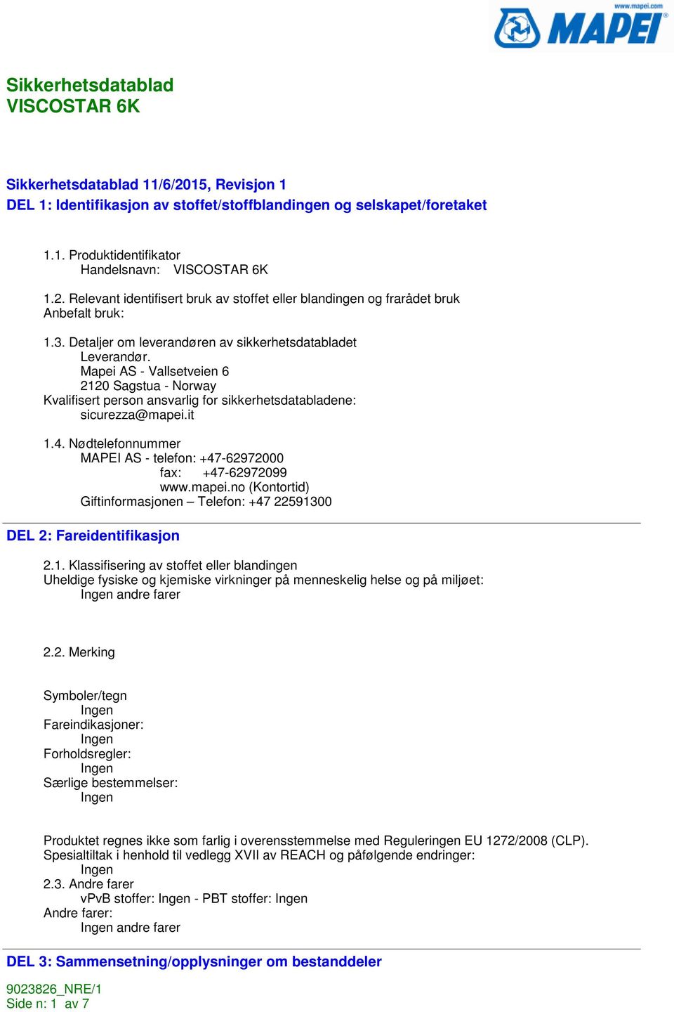 Nødtelefonnummer MAPEI AS - telefon: +47-62972000 fax: +47-62972099 www.mapei.no (Kontortid) Giftinformasjonen Telefon: +47 225913