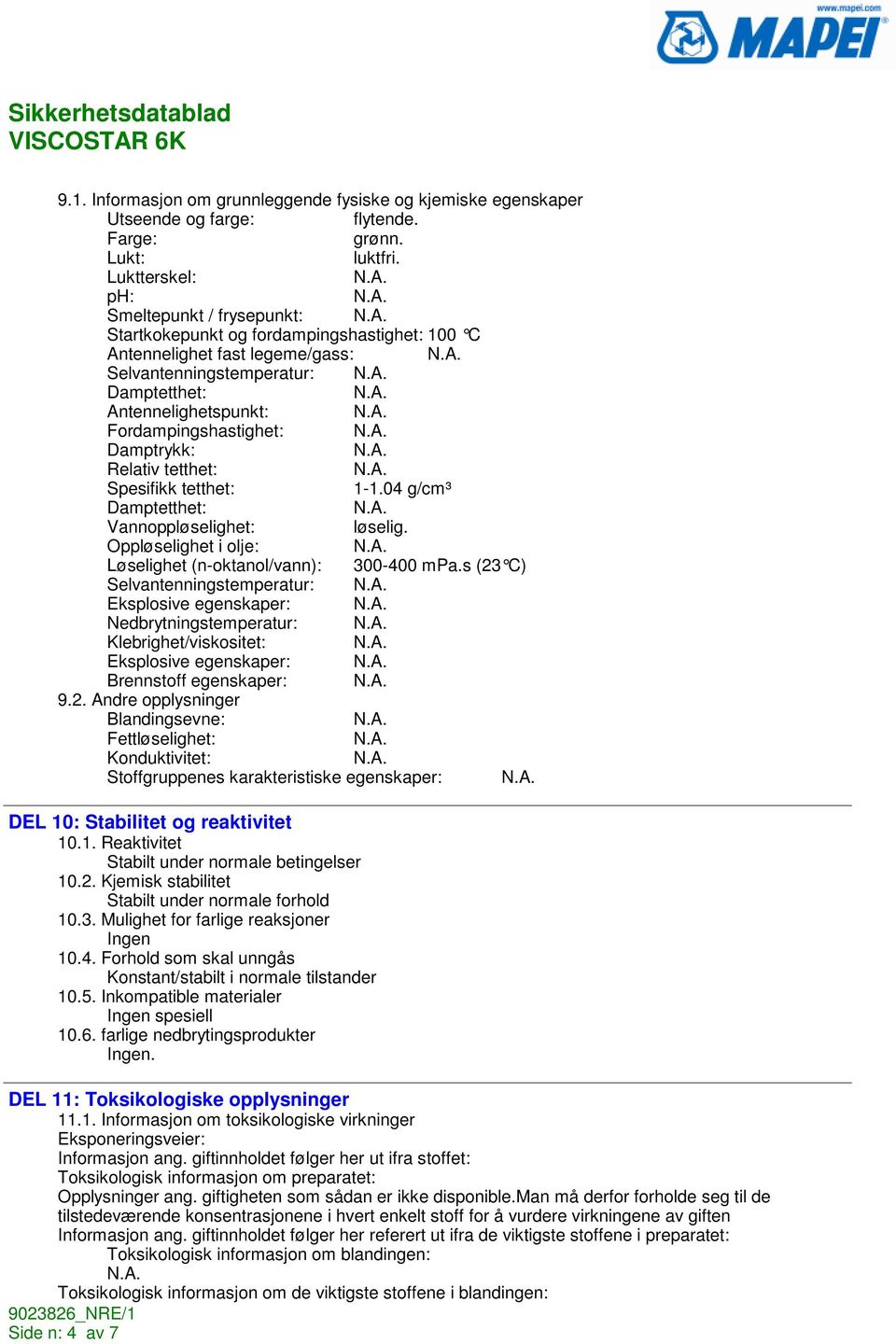 Fordampingshastighet: Damptrykk: Relativ tetthet: Spesifikk tetthet: 1-1.04 g/cm³ Damptetthet: Vannoppløselighet: løselig. Oppløselighet i olje: Løselighet (n-oktanol/vann): 300-400 mpa.