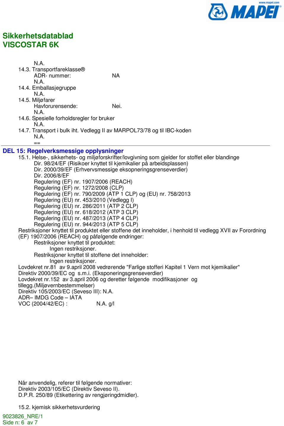 98/24/EF (Risikoer knyttet til kjemikalier på arbeidsplassen) Dir. 2000/39/EF (Erhvervsmessige eksopneringsgrenseverdier) Dir. 2006/8/EF Regulering (EF) nr. 1907/2006 (REACH) Regulering (EF) nr.